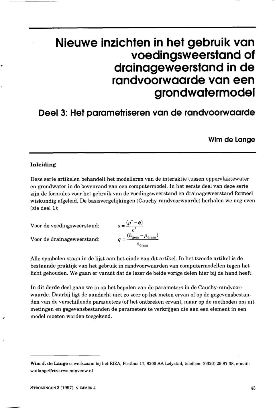 In het eerste deel van deze serie zijn de formules voor het gebruik van de voedingsweerstand en drainageweerstand formeel wiskundig afgeleid.