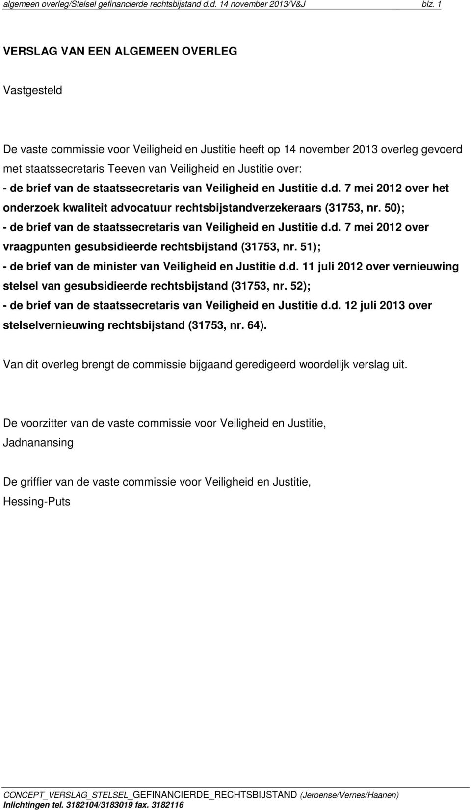 de brief van de staatssecretaris van Veiligheid en Justitie d.d. 7 mei 2012 over het onderzoek kwaliteit advocatuur rechtsbijstandverzekeraars (31753, nr.