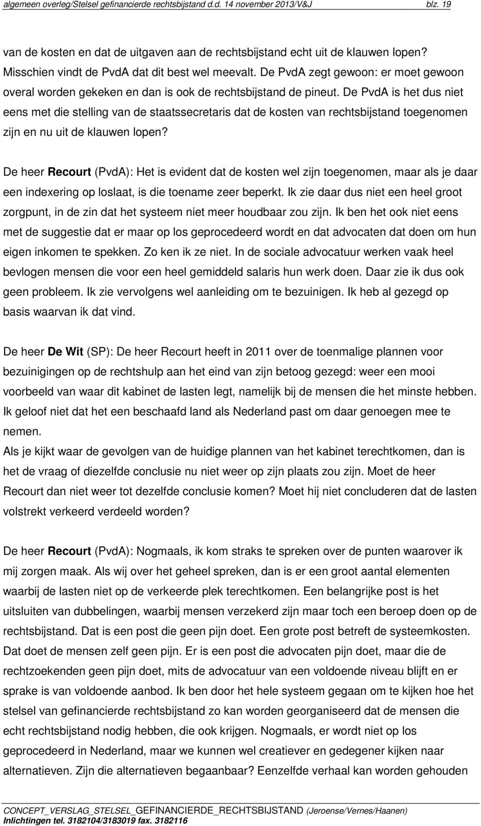 De PvdA is het dus niet eens met die stelling van de staatssecretaris dat de kosten van rechtsbijstand toegenomen zijn en nu uit de klauwen lopen?