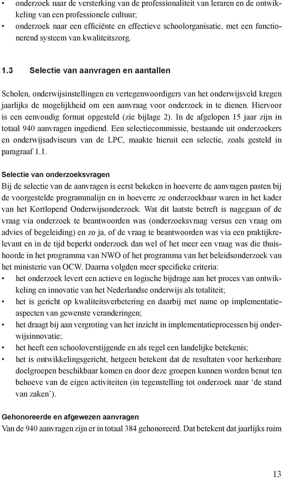 3 Selectie van aanvragen en aantallen Scholen, onderwijsinstellingen en vertegenwoordigers van het onderwijsveld kregen jaarlijks de mogelijkheid om een aanvraag voor onderzoek in te dienen.