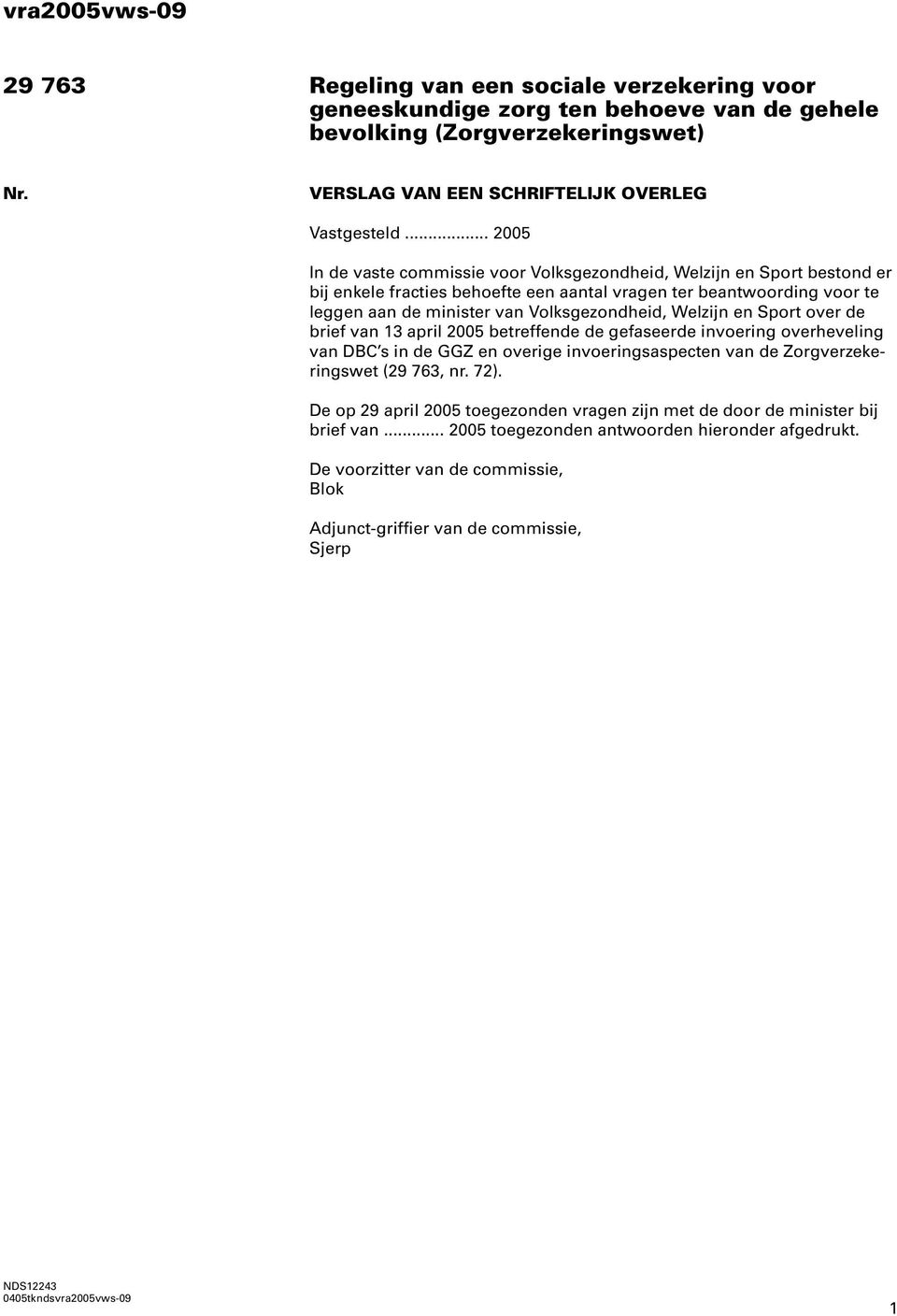 Welzijn en Sport over de brief van 13 april 2005 betreffende de gefaseerde invoering overheveling van DBC s in de GGZ en overige invoeringsaspecten van de Zorgverzekeringswet (29 763, nr. 72).