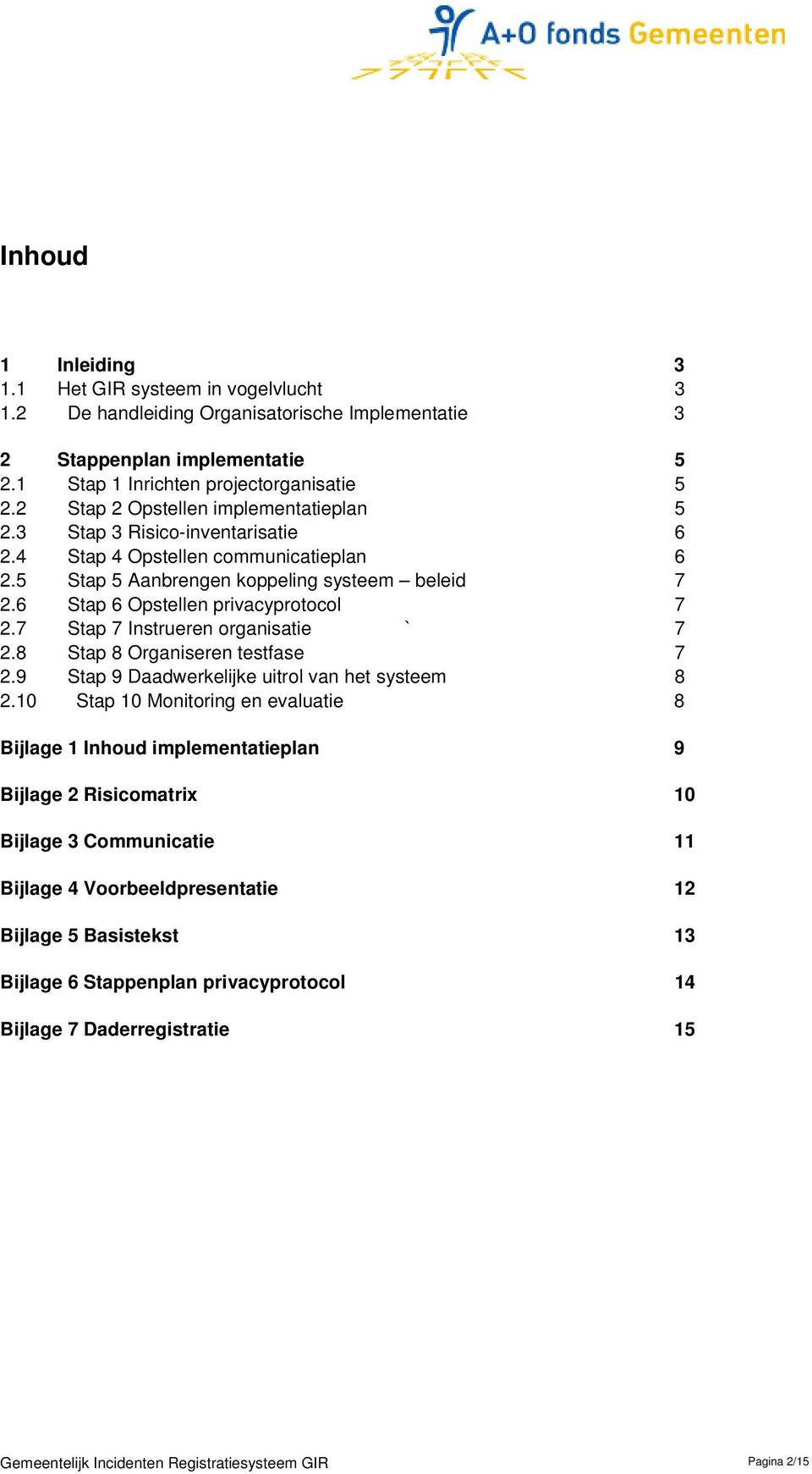 6 Stap 6 Opstellen privacyprotocol 7 2.7 Stap 7 Instrueren organisatie ` 7 2.8 Stap 8 Organiseren testfase 7 2.9 Stap 9 Daadwerkelijke uitrol van het systeem 8 2.