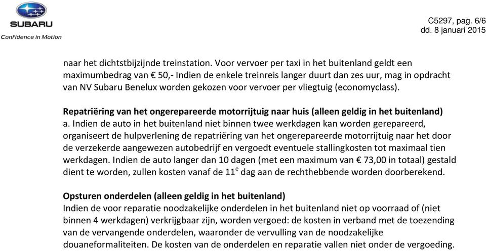 vliegtuig (economyclass). Repatriëring van het ongerepareerde motorrijtuig naar huis (alleen geldig in het buitenland) a.