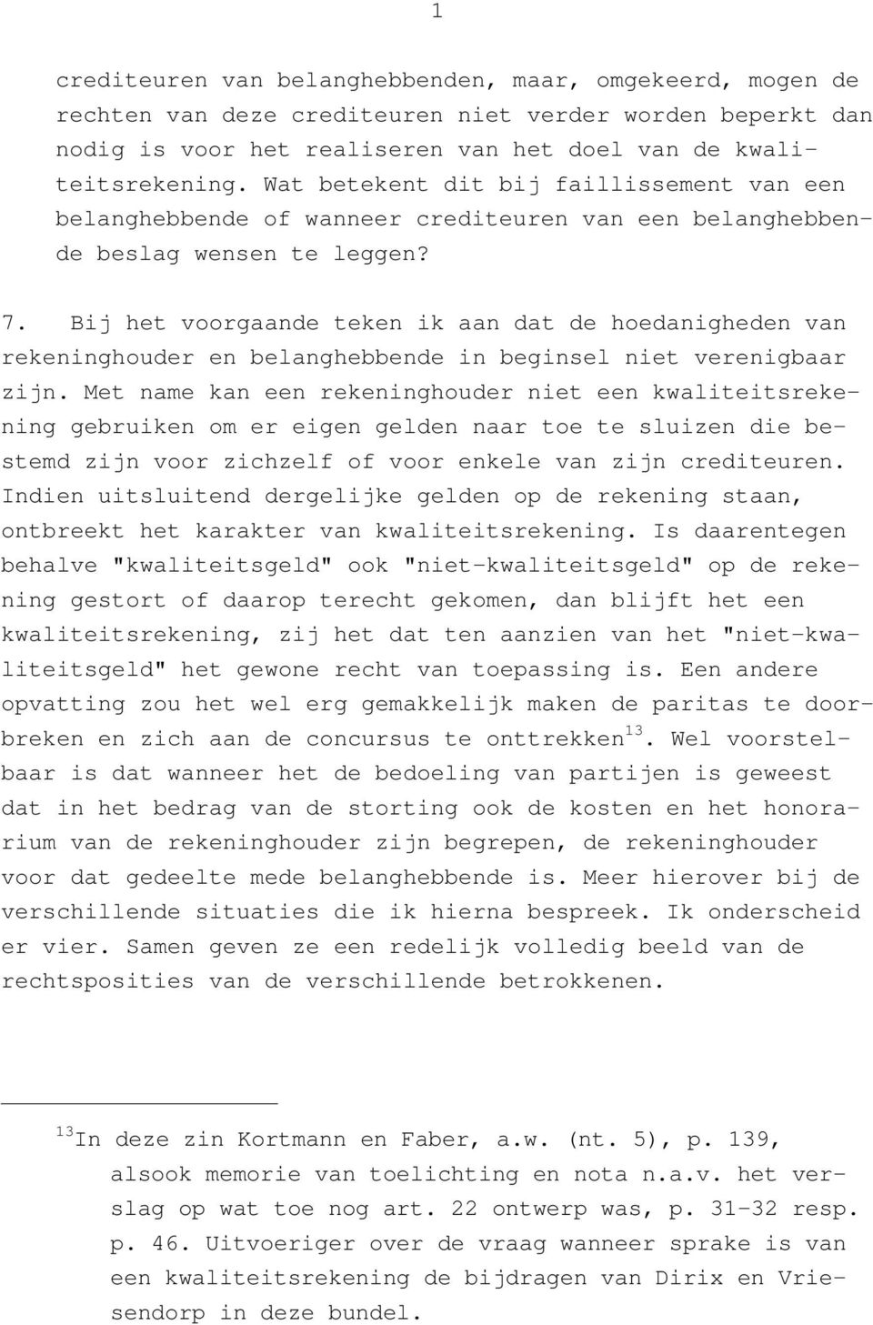 Bij het voorgaande teken ik aan dat de hoedanigheden van rekeninghouder en belanghebbende in beginsel niet verenigbaar zijn.