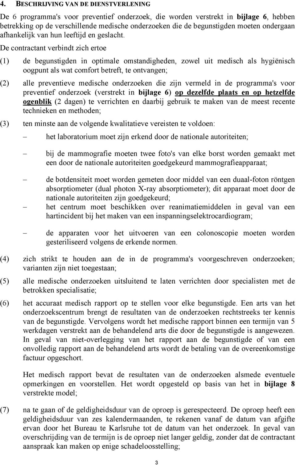 De contractant verbindt zich ertoe () de begunstigden in optimale omstandigheden, zowel uit medisch als hygiënisch oogpunt als wat comfort betreft, te ontvangen; (2) alle preventieve medische