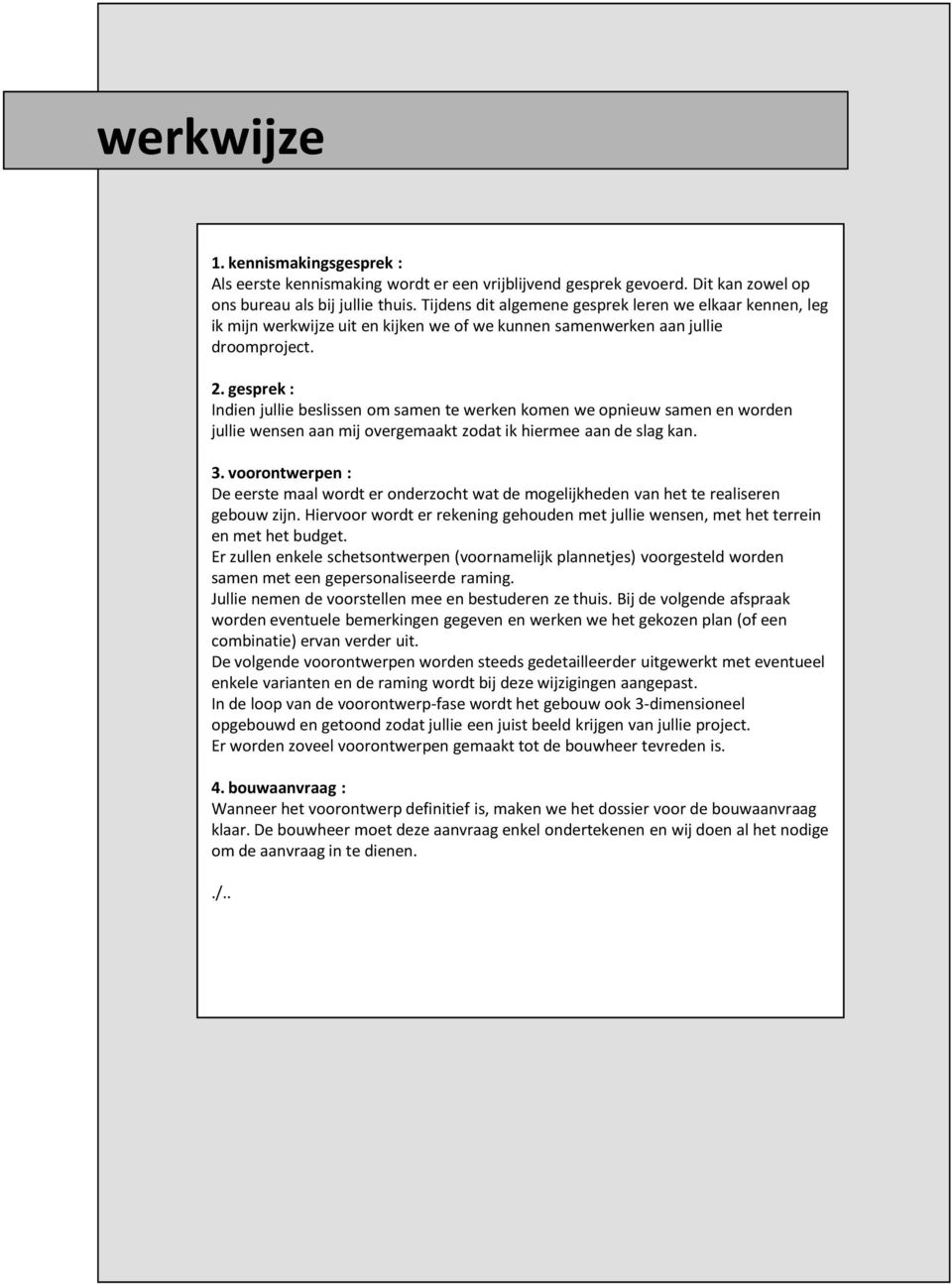 gesprek : Indien jullie beslissen om samen te werken komen we opnieuw samen en worden jullie wensen aan mij overgemaakt zodat ik hiermee aan de slag kan. 3.