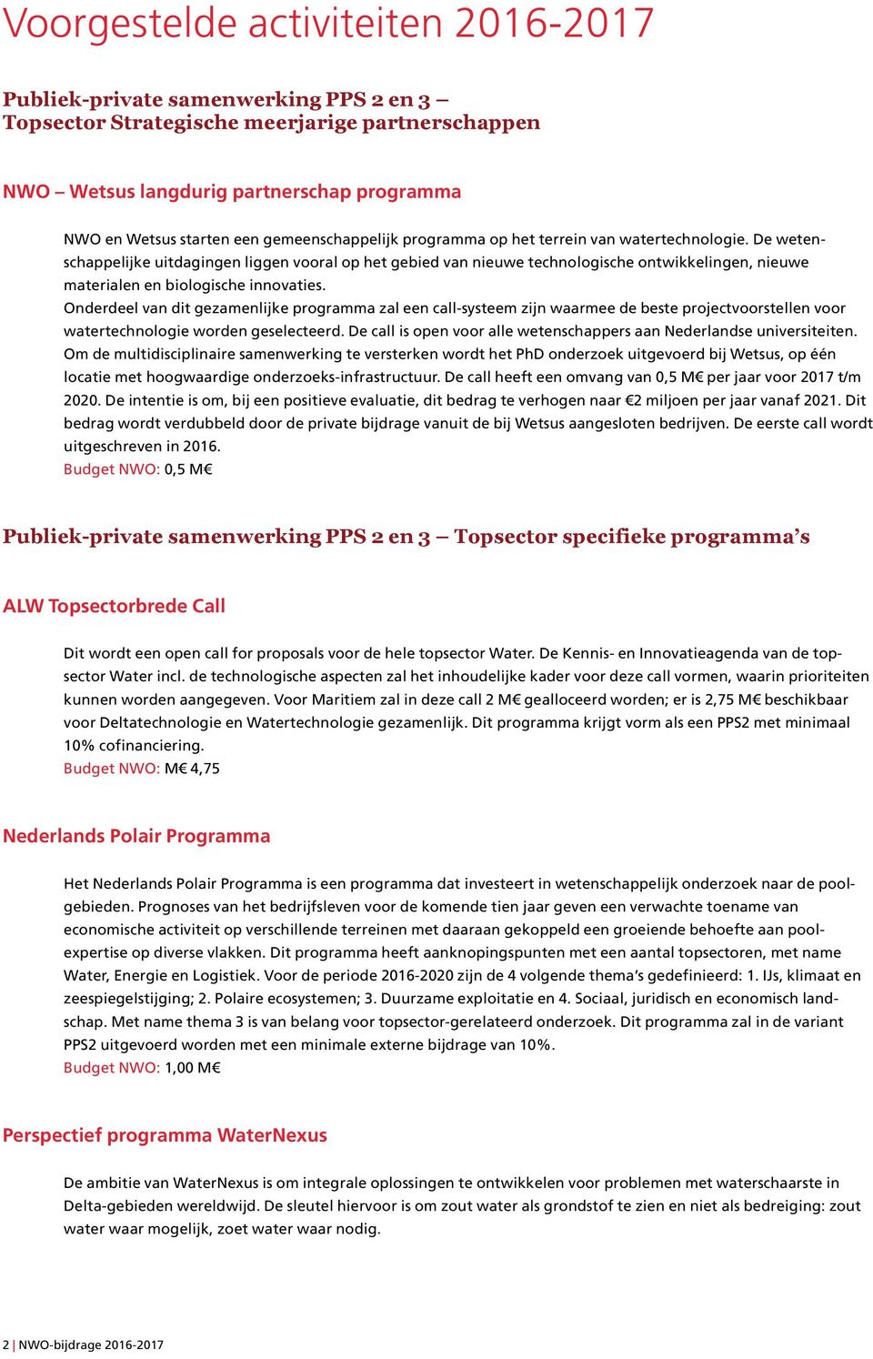 De wetenschappelijke uitdagingen liggen vooral op het gebied van nieuwe technologische ontwikkelingen, nieuwe materialen en biologische innovaties.