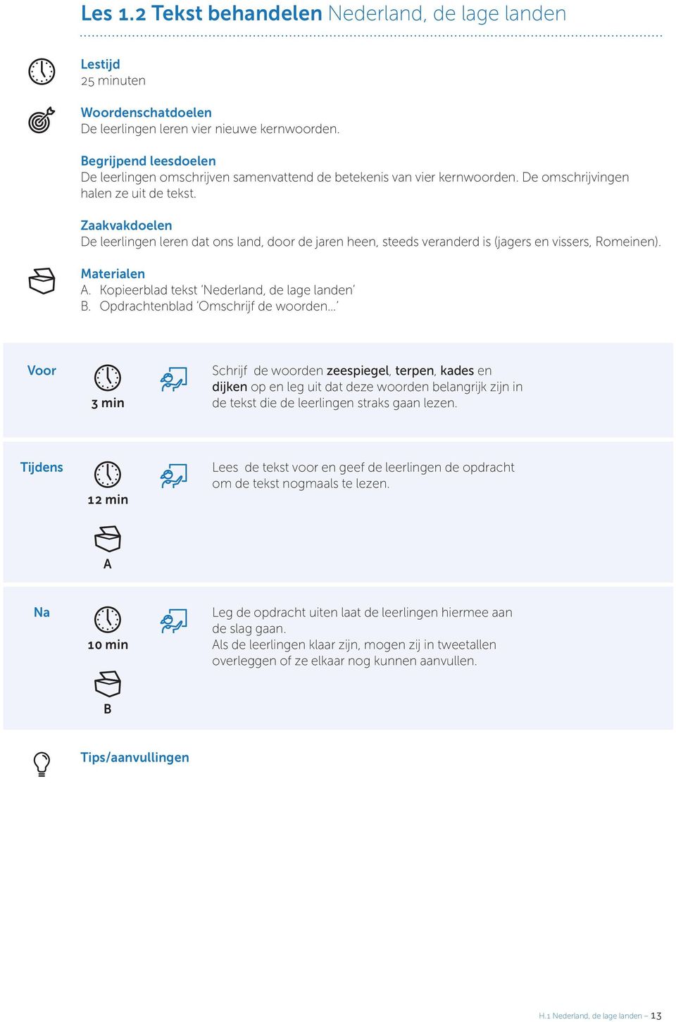 Zaakvakdoelen De leerlingen leren dat ons land, door de jaren heen, steeds veranderd is (jagers en vissers, Romeinen). Materialen A. Kopieerblad tekst Nederland, de lage landen B.