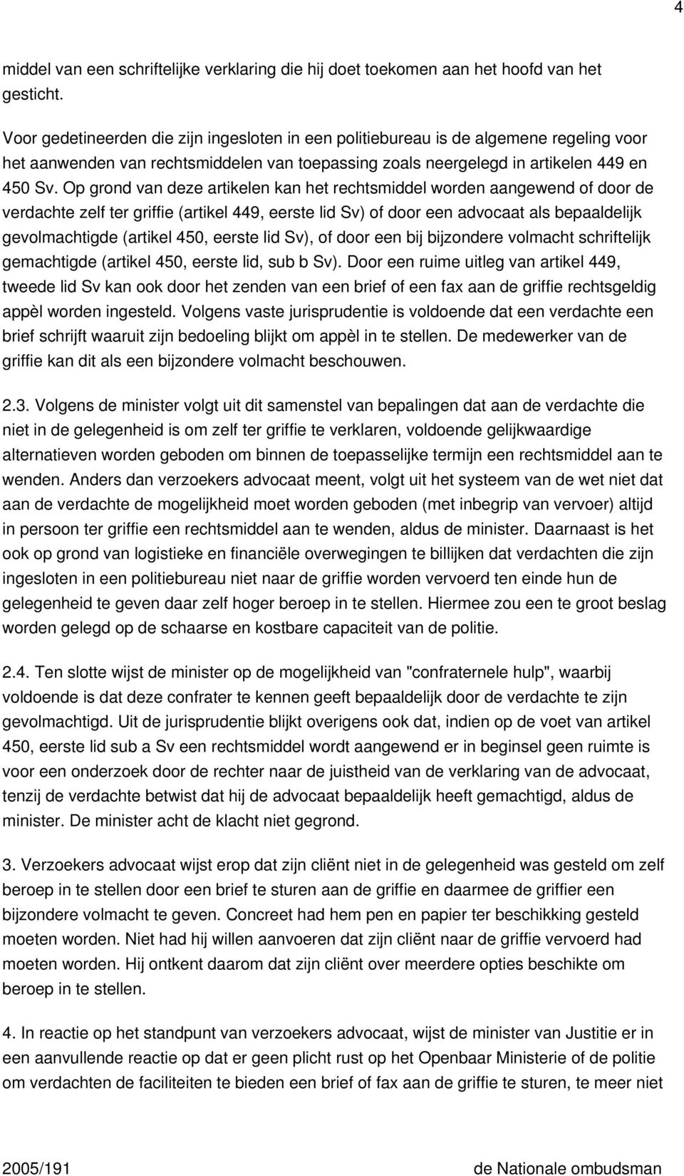 Op grond van deze artikelen kan het rechtsmiddel worden aangewend of door de verdachte zelf ter griffie (artikel 449, eerste lid Sv) of door een advocaat als bepaaldelijk gevolmachtigde (artikel 450,