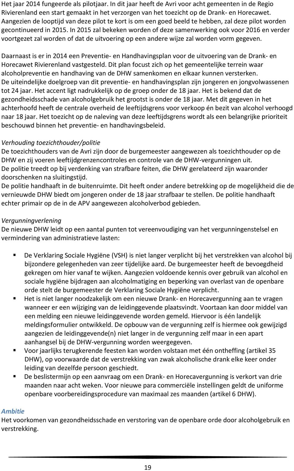 In 2015 zal bekeken worden of deze samenwerking ook voor 2016 en verder voortgezet zal worden of dat de uitvoering op een andere wijze zal worden vorm gegeven.