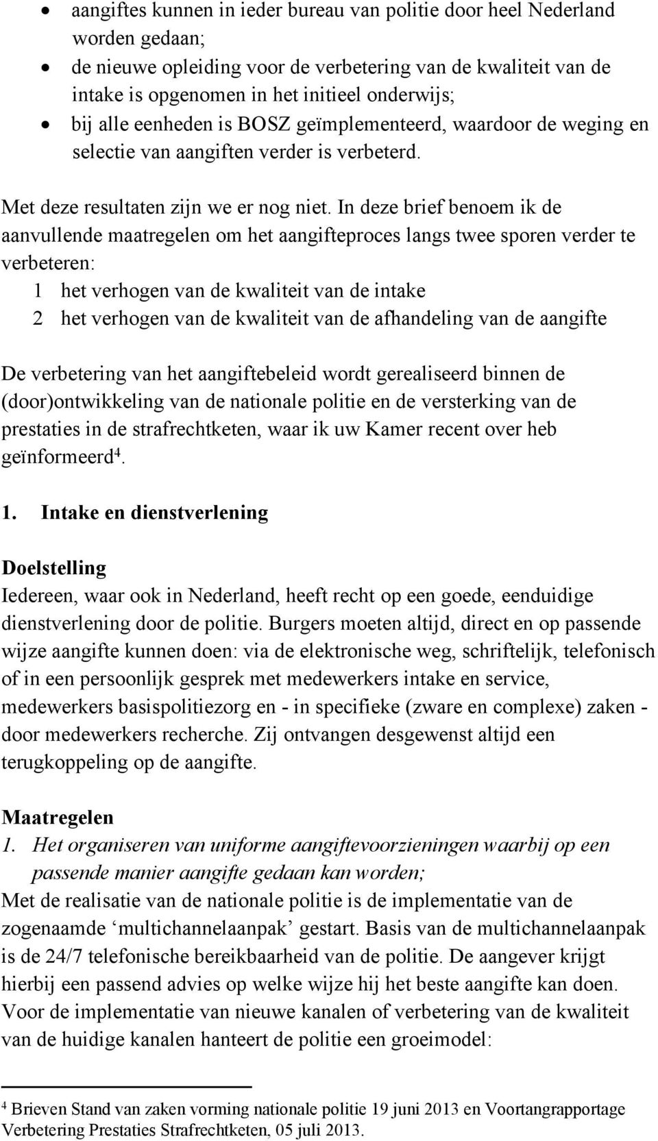 In deze brief benoem ik de aanvullende maatregelen om het aangifteproces langs twee sporen verder te verbeteren: 1 het verhogen van de kwaliteit van de intake 2 het verhogen van de kwaliteit van de