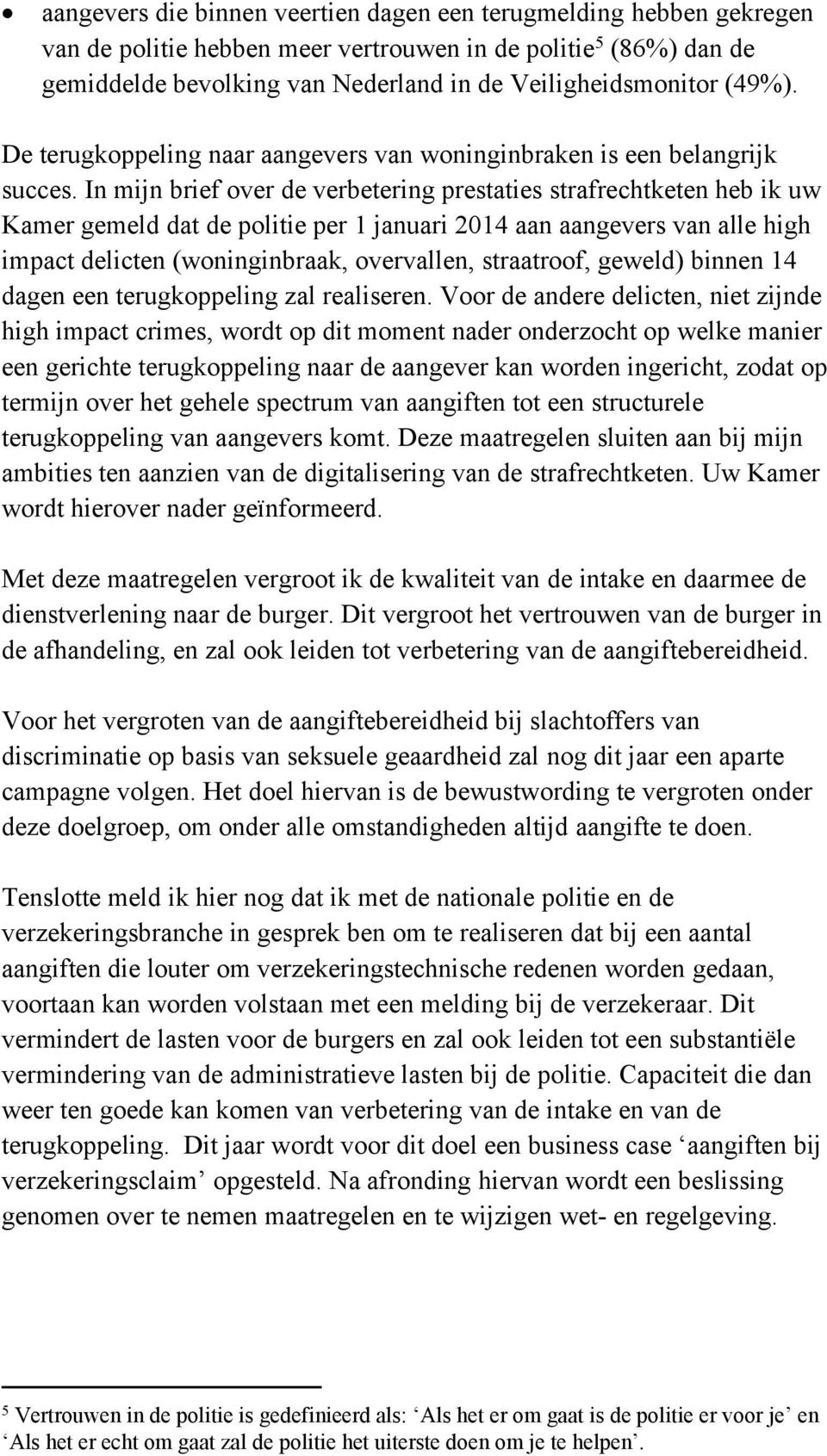 In mijn brief over de verbetering prestaties strafrechtketen heb ik uw Kamer gemeld dat de politie per 1 januari 2014 aan aangevers van alle high impact delicten (woninginbraak, overvallen,