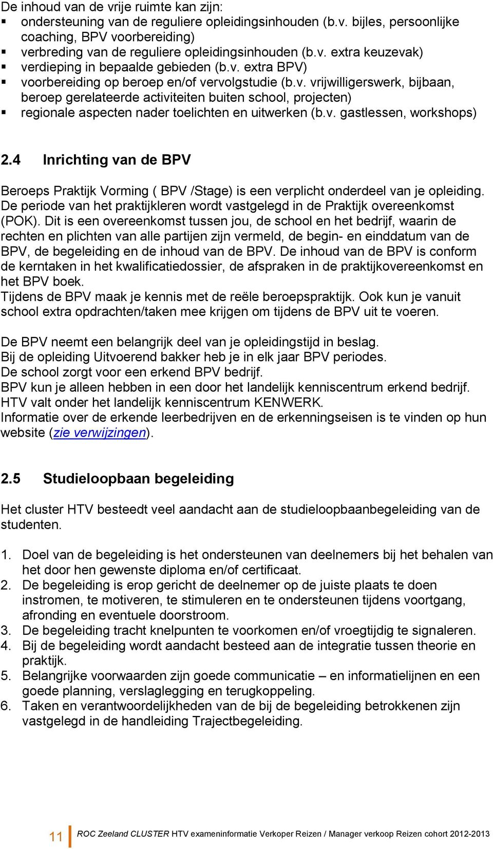 v. gastlessen, workshops) 2.4 Inrichting van de BPV Beroeps Praktijk Vorming ( BPV /Stage) is een verplicht onderdeel van je opleiding.