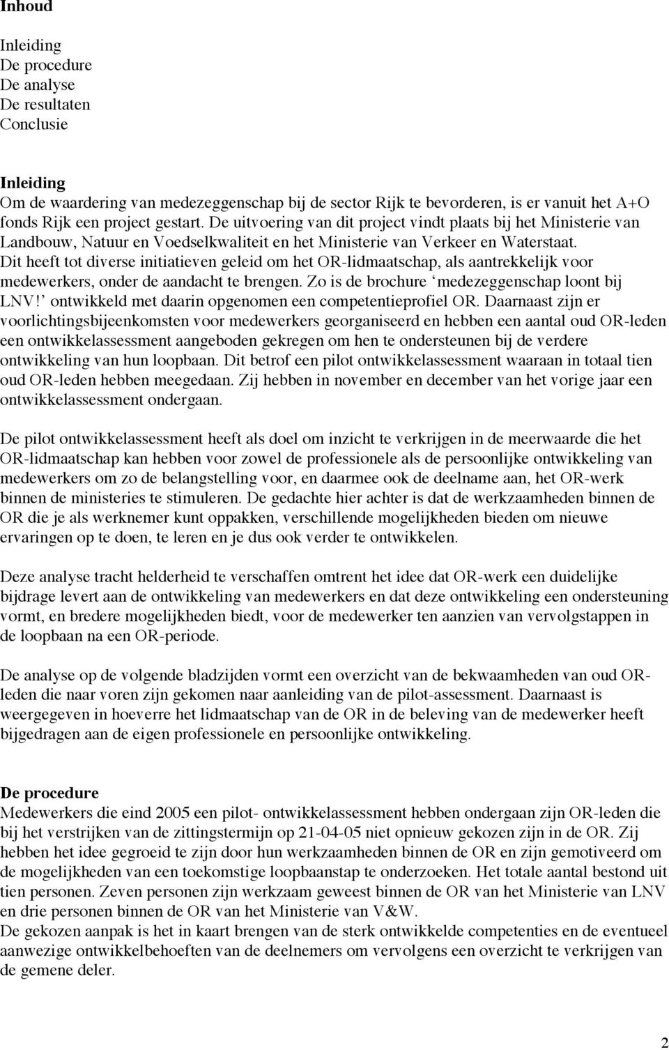 Dit heeft tot diverse initiatieven geleid om het OR-lidmaatschap, als aantrekkelijk voor medewerkers, onder de aandacht te brengen. Zo is de brochure medezeggenschap loont bij LNV!