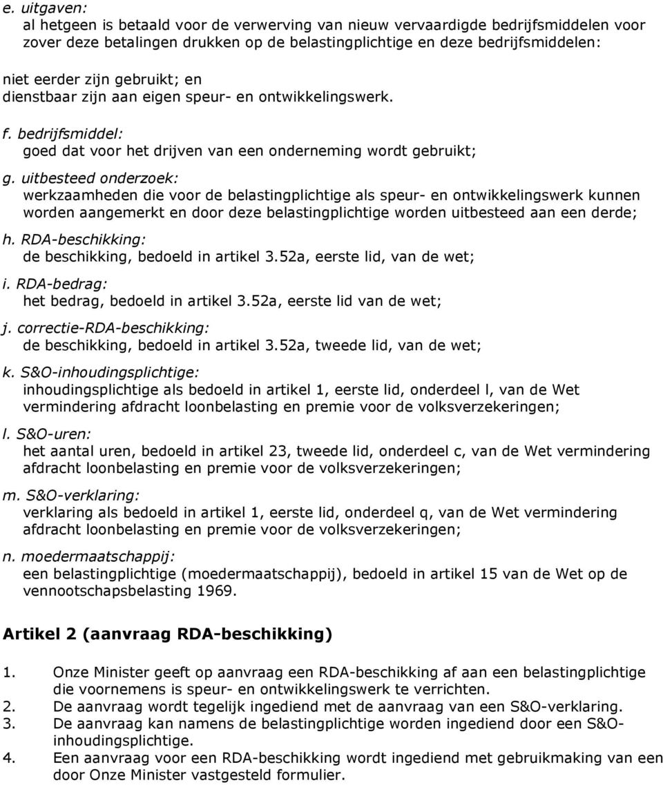 uitbesteed onderzoek: werkzaamheden die voor de belastingplichtige als speur- en ontwikkelingswerk kunnen worden aangemerkt en door deze belastingplichtige worden uitbesteed aan een derde; h.