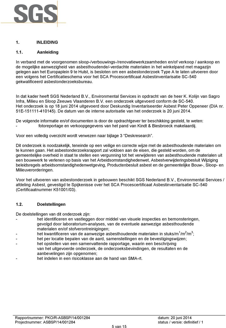 Asbestinventarisatie SC-540 gekwalificeerd asbestonderzoeksbureau. In dat kader heeft SGS Nederland B.V., Environmental Services in opdracht van de heer K.