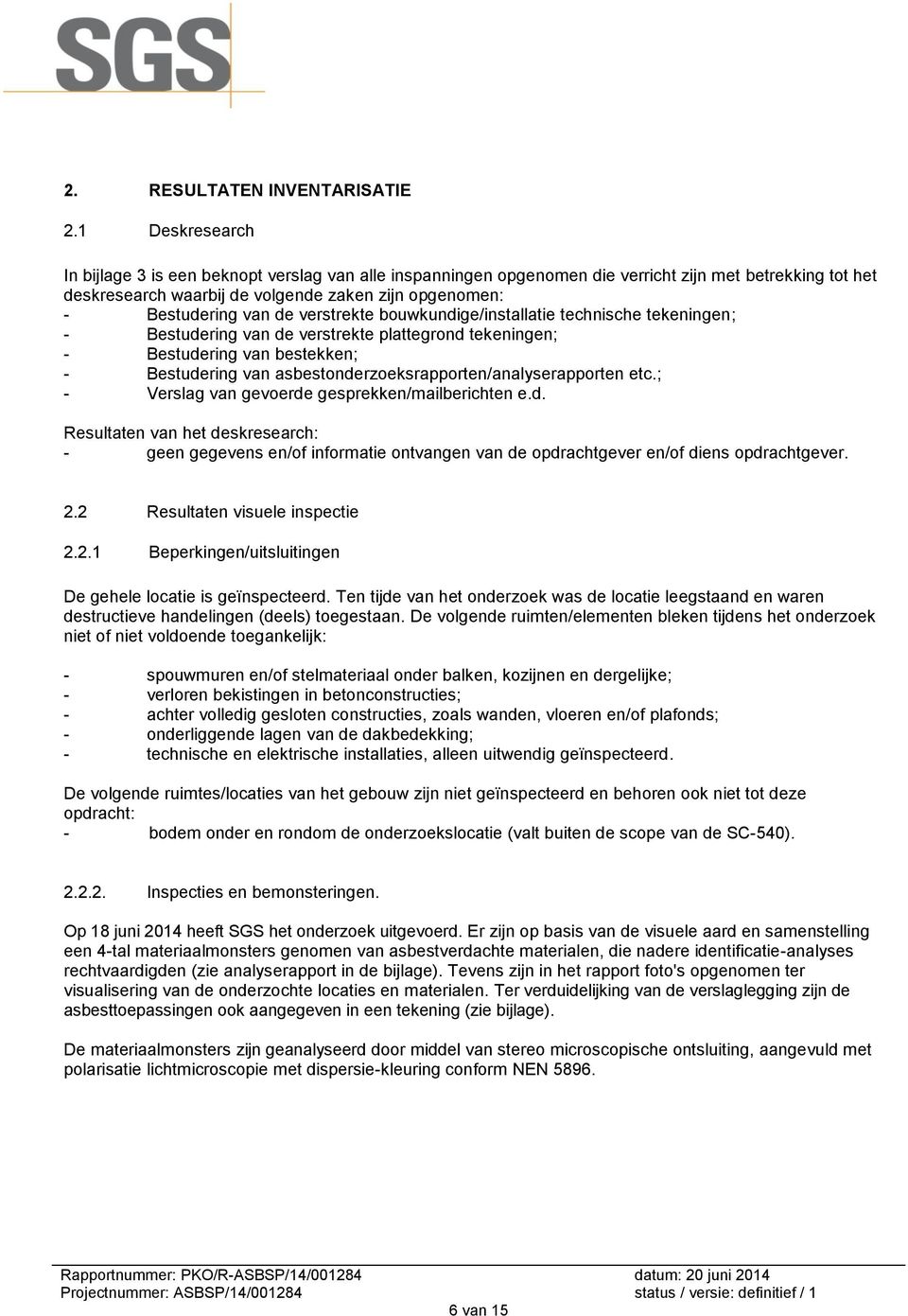 verstrekte bouwkundige/installatie technische tekeningen; - Bestudering van de verstrekte plattegrond tekeningen; - Bestudering van bestekken; - Bestudering van