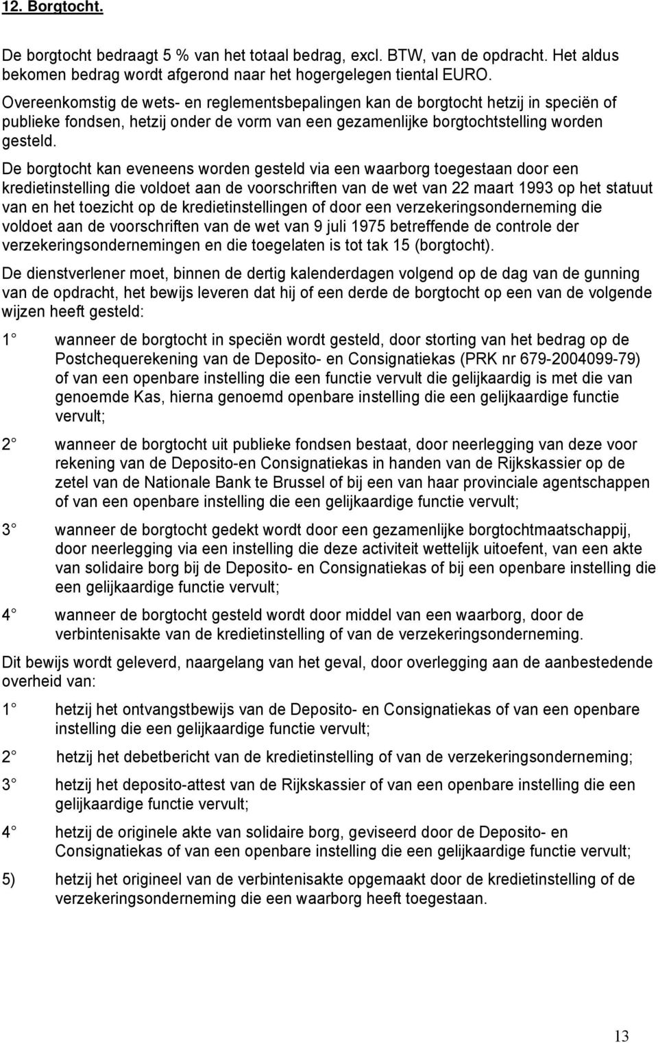 De borgtocht kan eveneens worden gesteld via een waarborg toegestaan door een kredietinstelling die voldoet aan de voorschriften van de wet van 22 maart 1993 op het statuut van en het toezicht op de