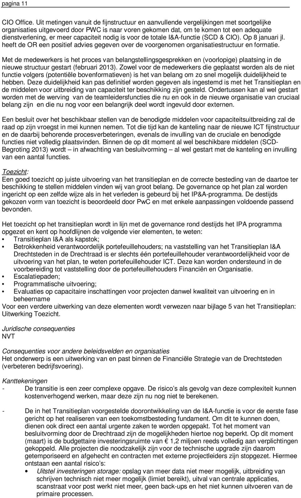 capaciteit nodig is voor de totale I&A-functie (SCD & CIO). Op 8 januari jl. heeft de OR een positief advies gegeven over de voorgenomen organisatiestructuur en formatie.