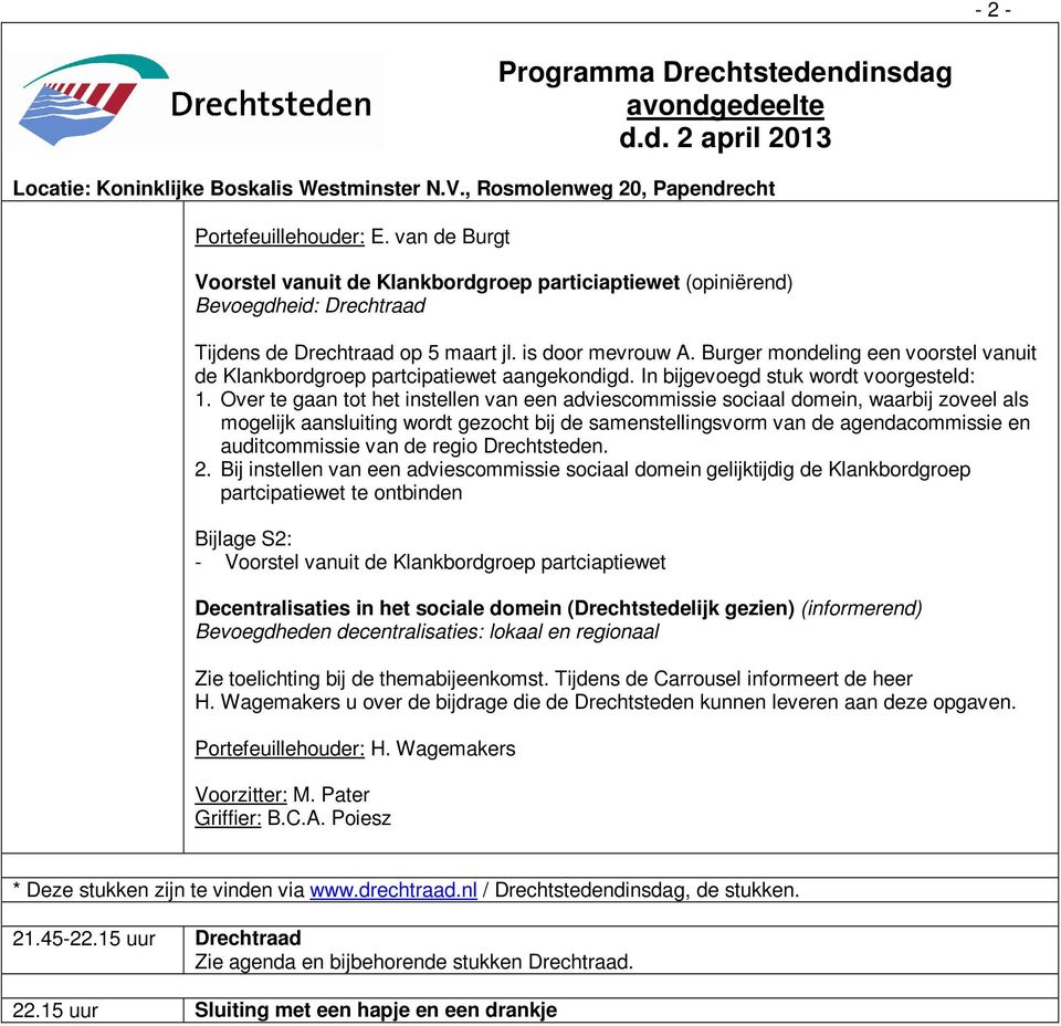 Burger mondeling een voorstel vanuit de Klankbordgroep partcipatiewet aangekondigd. In bijgevoegd stuk wordt voorgesteld: 1.