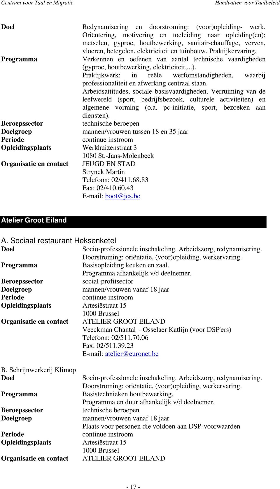 Programma Verkennen en oefenen van aantal technische vaardigheden (gyproc, houtbewerking, elektriciteit,...).