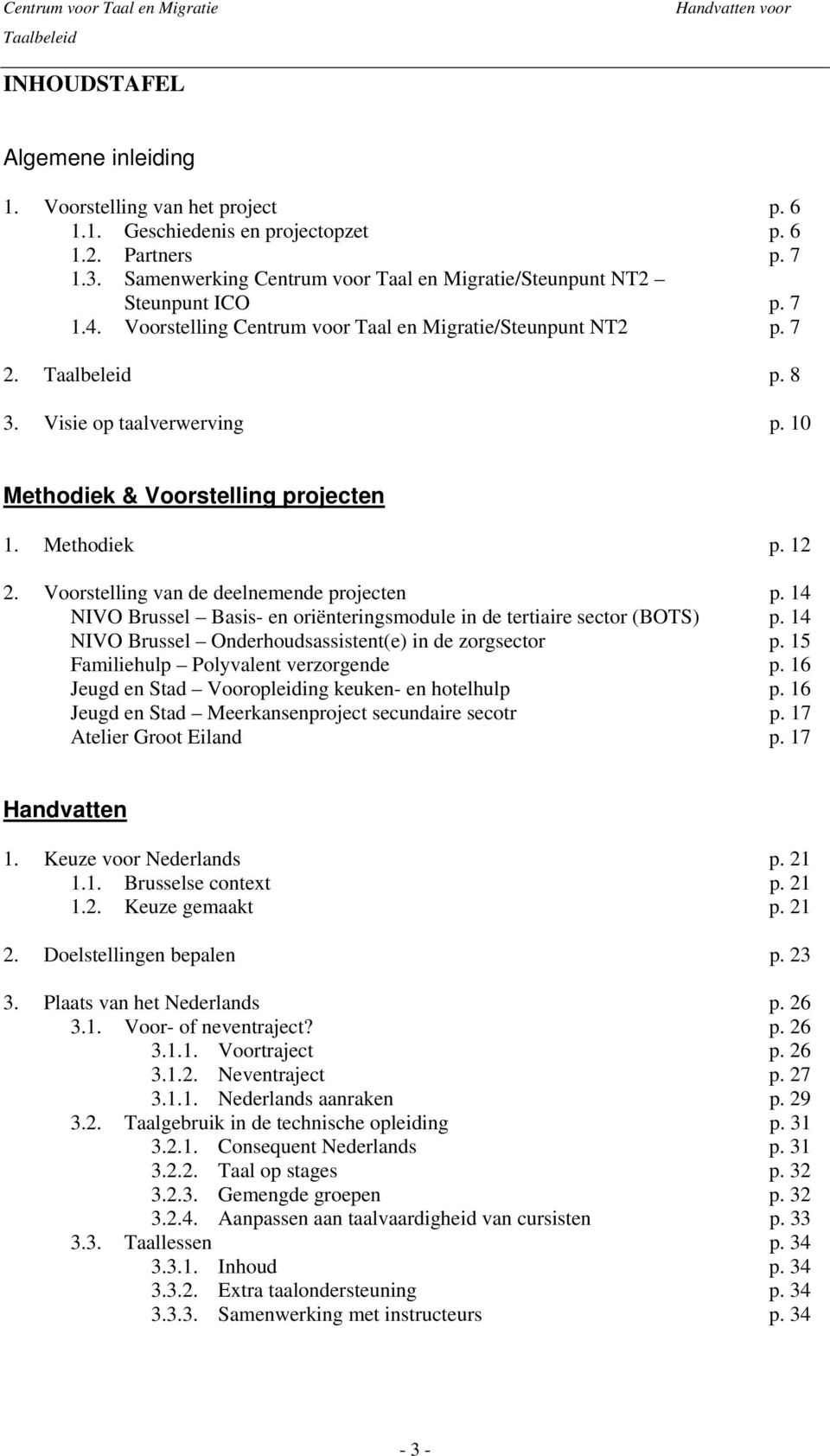 10 Methodiek & Voorstelling projecten 1. Methodiek p. 12 2. Voorstelling van de deelnemende projecten p. 14 NIVO Brussel Basis- en oriënteringsmodule in de tertiaire sector (BOTS) p.