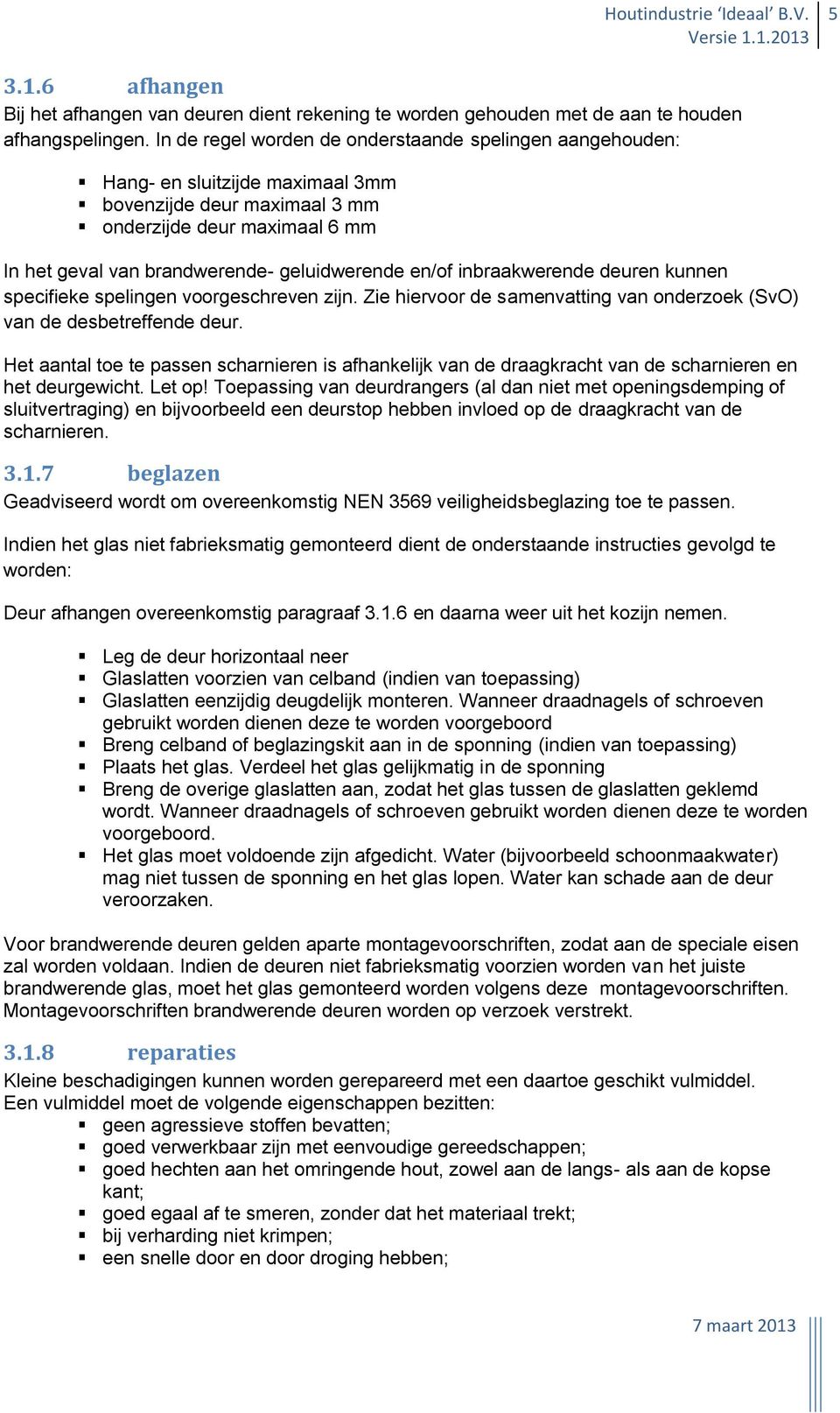 en/of inbraakwerende deuren kunnen specifieke spelingen voorgeschreven zijn. Zie hiervoor de samenvatting van onderzoek (SvO) van de desbetreffende deur.