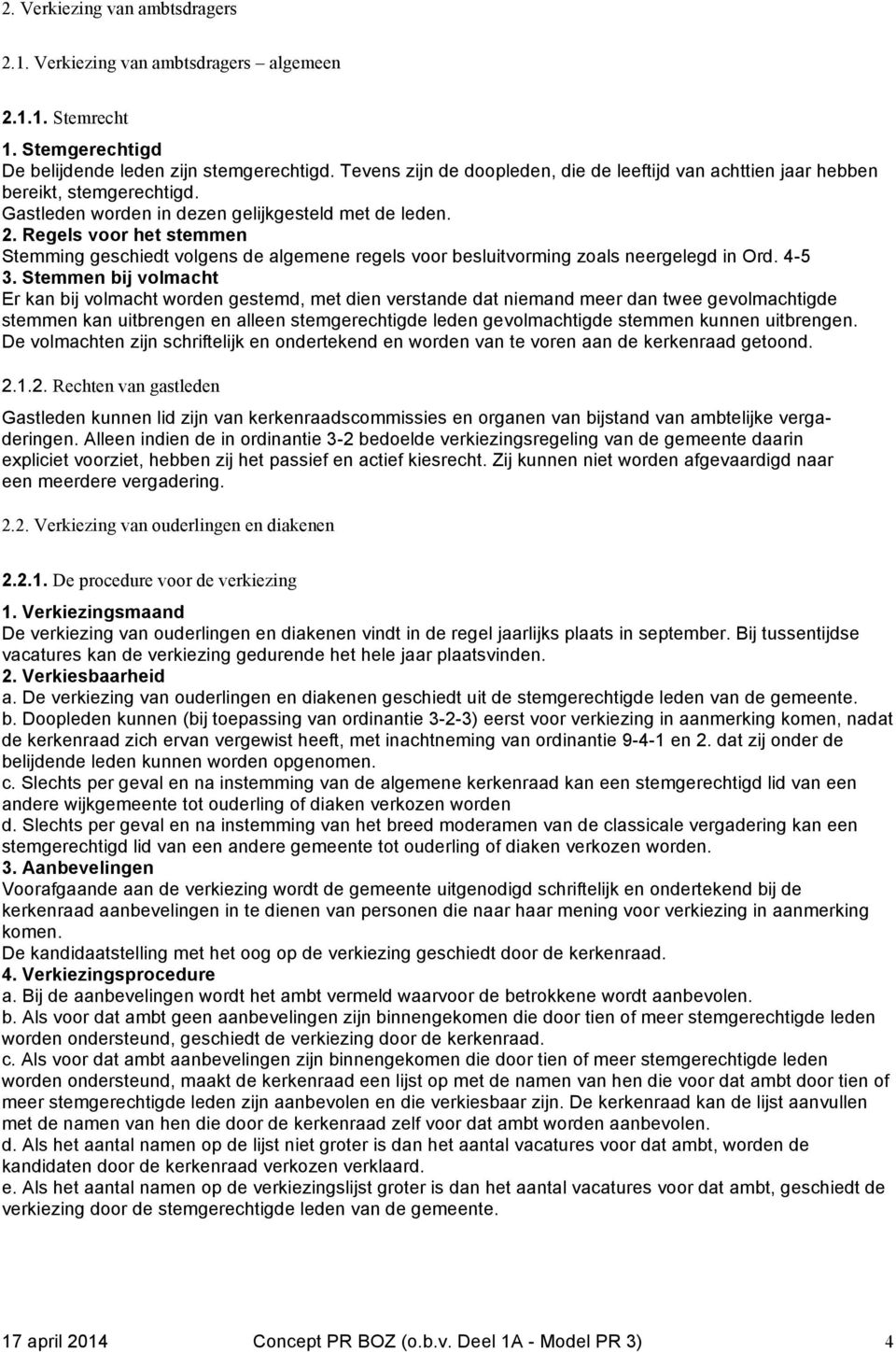 Regels voor het stemmen Stemming geschiedt volgens de algemene regels voor besluitvorming zoals neergelegd in Ord. 4-5 3.