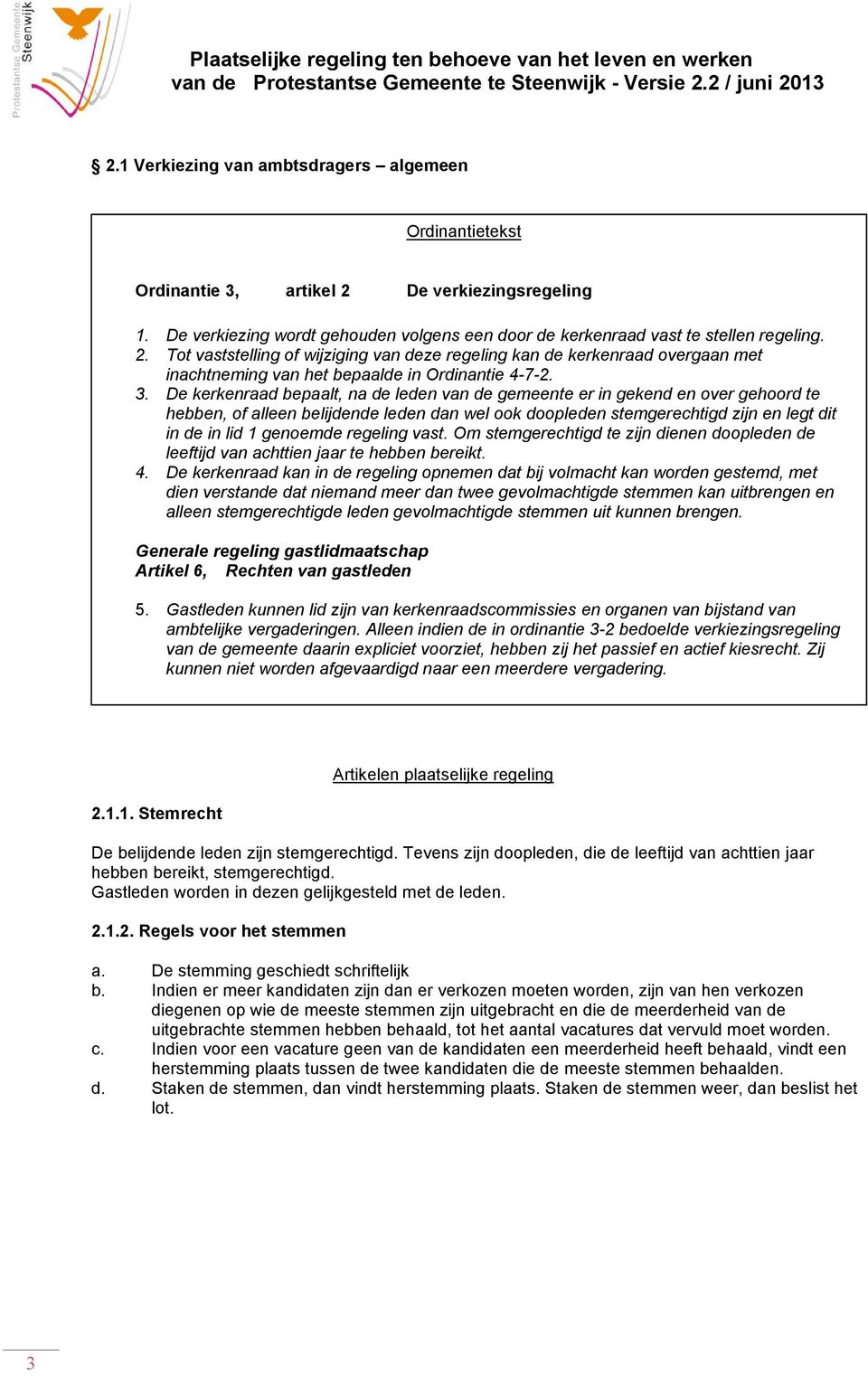 Tot vaststelling of wijziging van deze regeling kan de kerkenraad overgaan met inachtneming van het bepaalde in Ordinantie 4-7-2. 3.