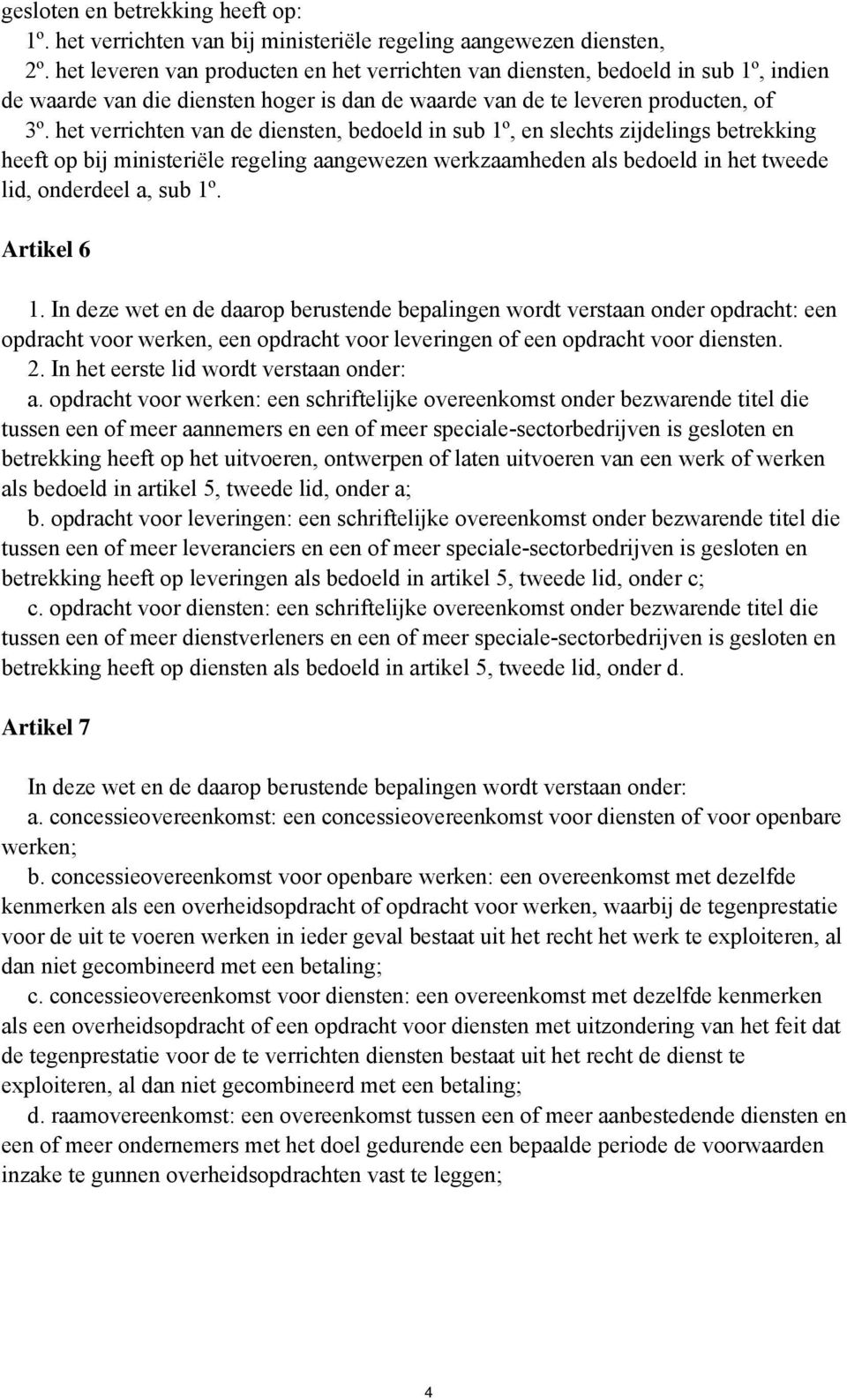 het verrichten van de diensten, bedoeld in sub 1º, en slechts zijdelings betrekking heeft op bij ministeriële regeling aangewezen werkzaamheden als bedoeld in het tweede lid, onderdeel a, sub 1º.