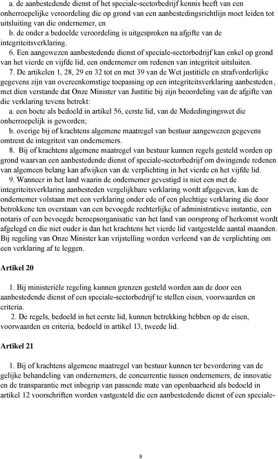 Een aangewezen aanbestedende dienst of speciale-sectorbedrijf kan enkel op grond van het vierde en vijfde lid, een ondernemer om redenen van integriteit uitsluiten. 7.