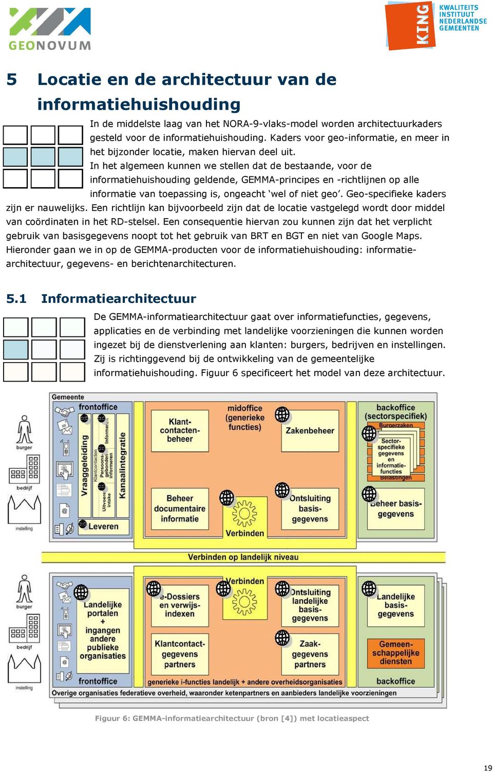 In het algemeen kunnen we stellen dat de bestaande, voor de informatiehuishouding geldende, GEMMA-principes en -richtlijnen op alle informatie van toepassing is, ongeacht wel of niet geo.