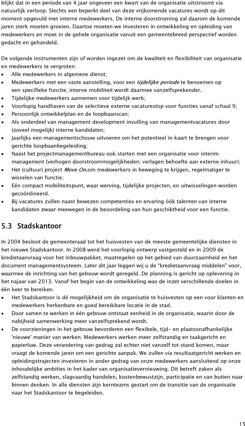 Daartoe moeten we investeren in ontwikkeling en opleiding van medewerkers en moet in de gehele organisatie vanuit een gemeentebreed perspectief worden gedacht en gehandeld.