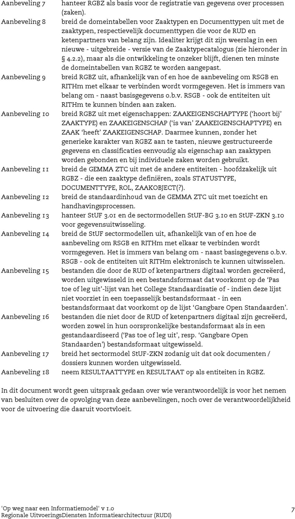 Idealiter krijgt dit zijn weerslag in een nieuwe - uitgebreide - versie van de Zaaktypecatalogus (zie hieronder in 4.2.