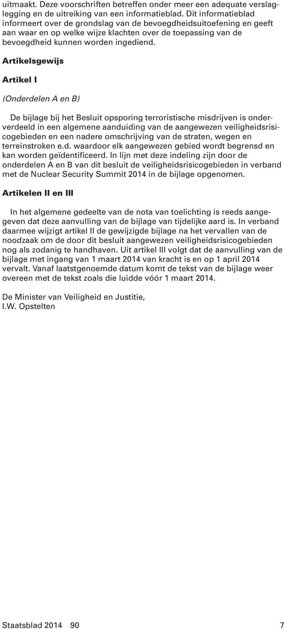 Artikelsgewijs Artikel I (Onderdelen A en B) De bijlage bij het Besluit opsporing terroristische misdrijven is onderverdeeld in een algemene aanduiding van de aangewezen veiligheidsrisicogebieden en