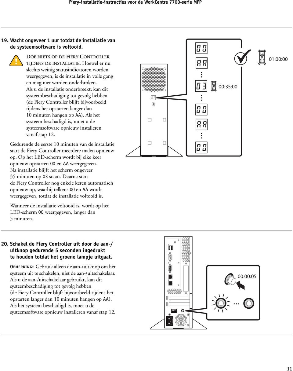 Als u de installatie onderbreekt, kan dit systeembeschadiging tot gevolg hebben (de Fiery Controller blijft bijvoorbeeld tijdens het opstarten langer dan 10 minuten hangen op AA).