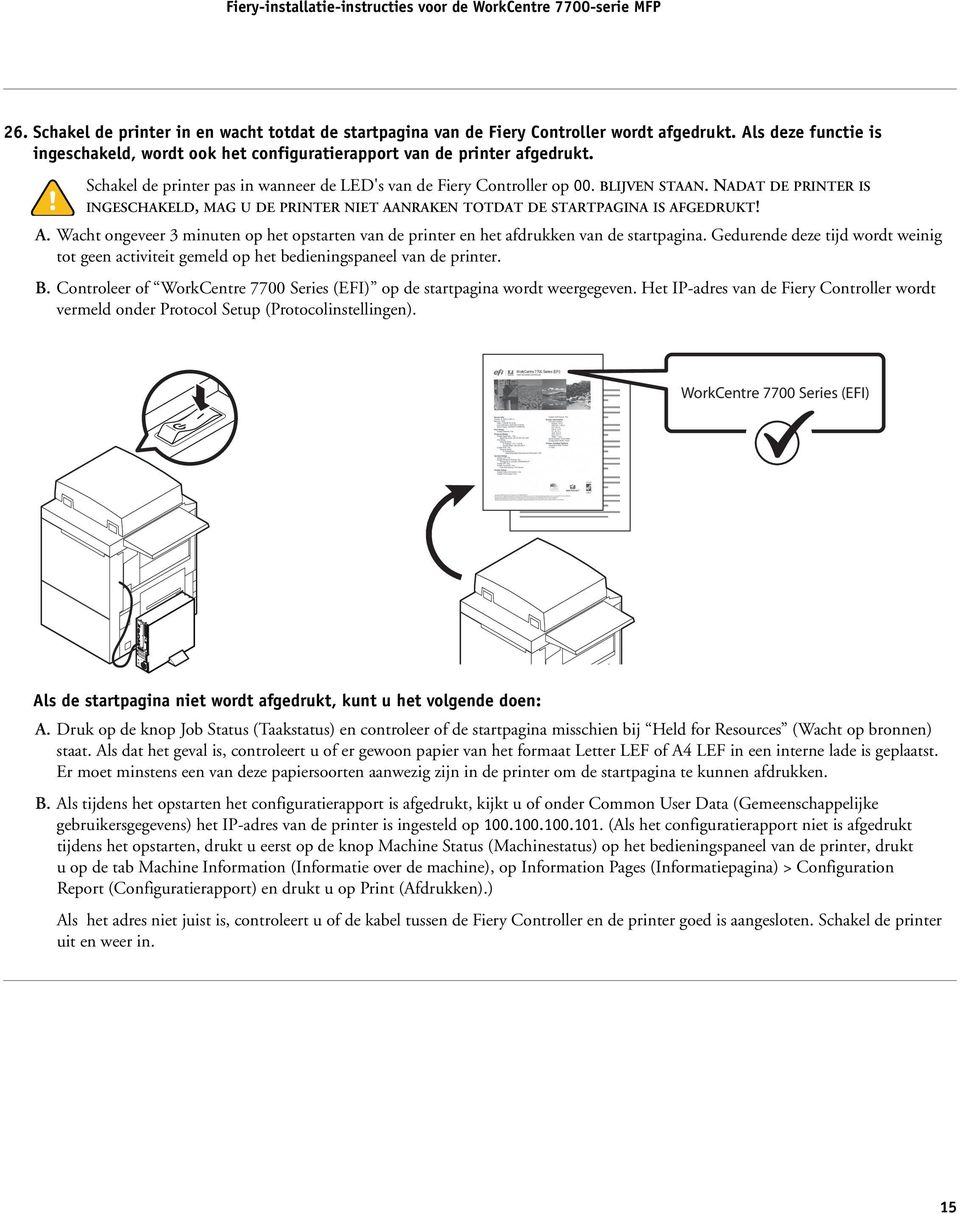 NRAKEN TOTDAT DE STARTPAGINA IS AFGEDRUKT! A. Wacht ongeveer 3 minuten op het opstarten van de printer en het afdrukken van de startpagina.