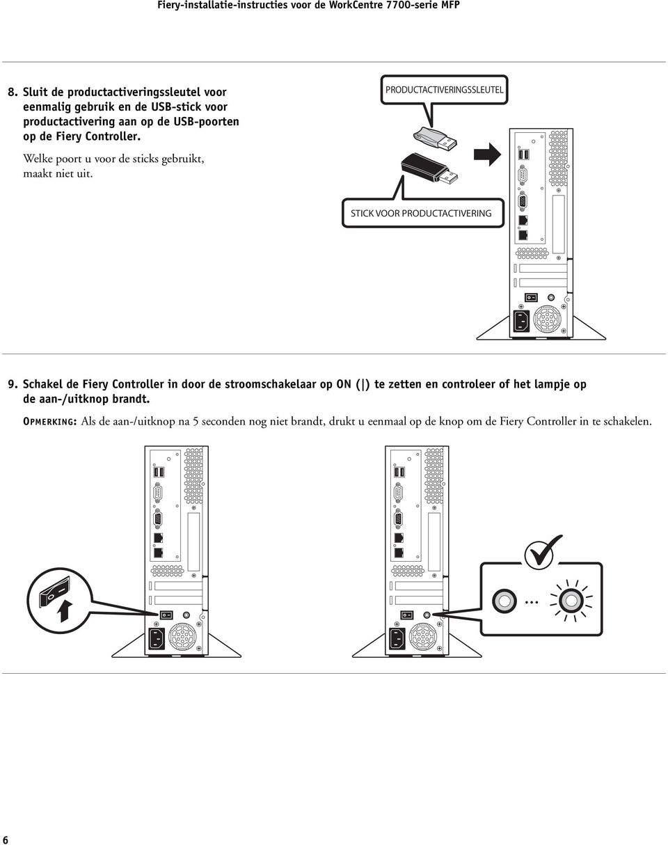 Schakel de Fiery Controller in door de stroomschakelaar op ON ( ) te zetten en controleer of het lampje op de aan-/uitknop brandt.