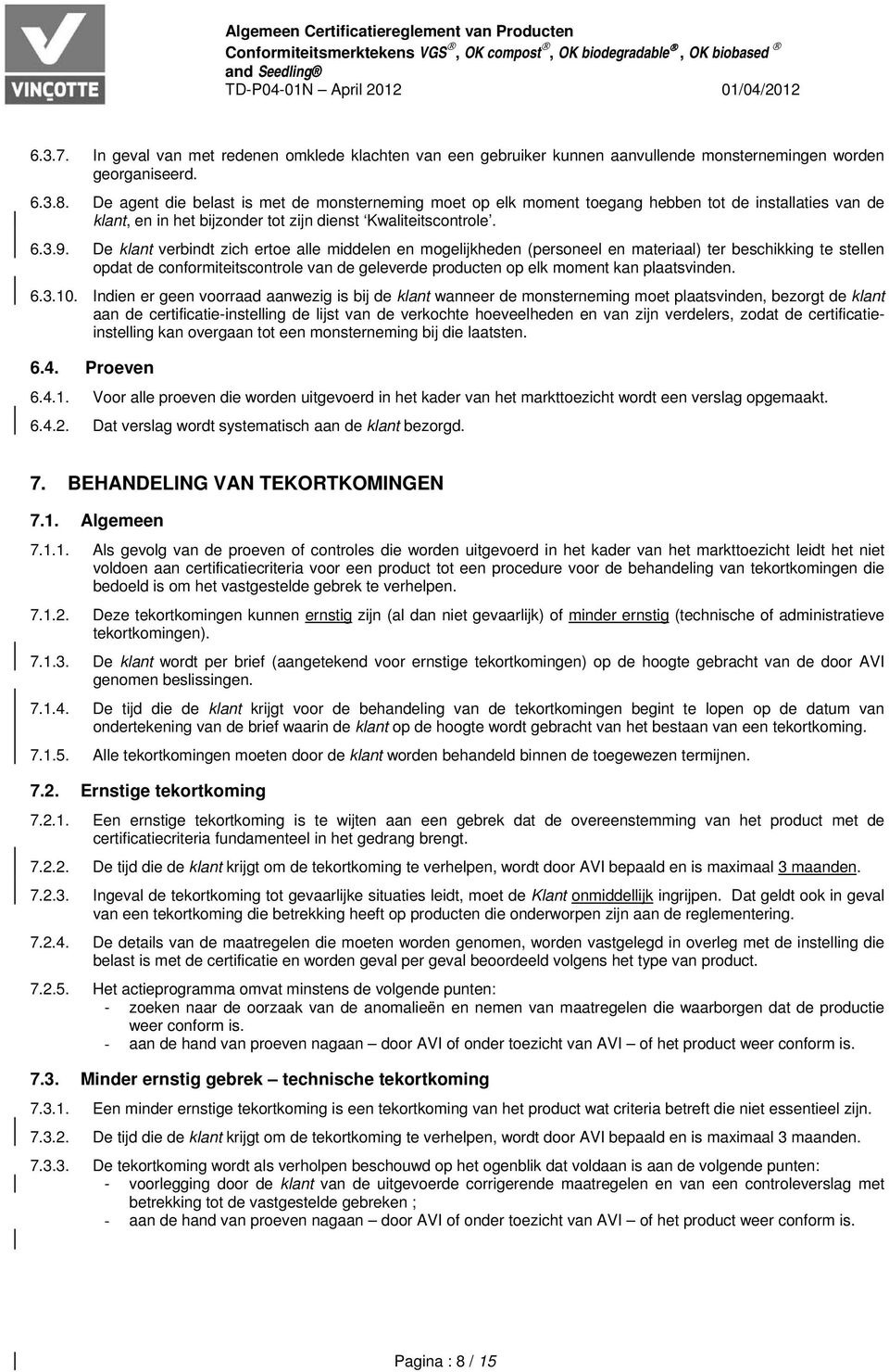 De agent die belast is met de monsterneming moet op elk moment toegang hebben tot de installaties van de klant, en in het bijzonder tot zijn dienst Kwaliteitscontrole. 6.3.9.