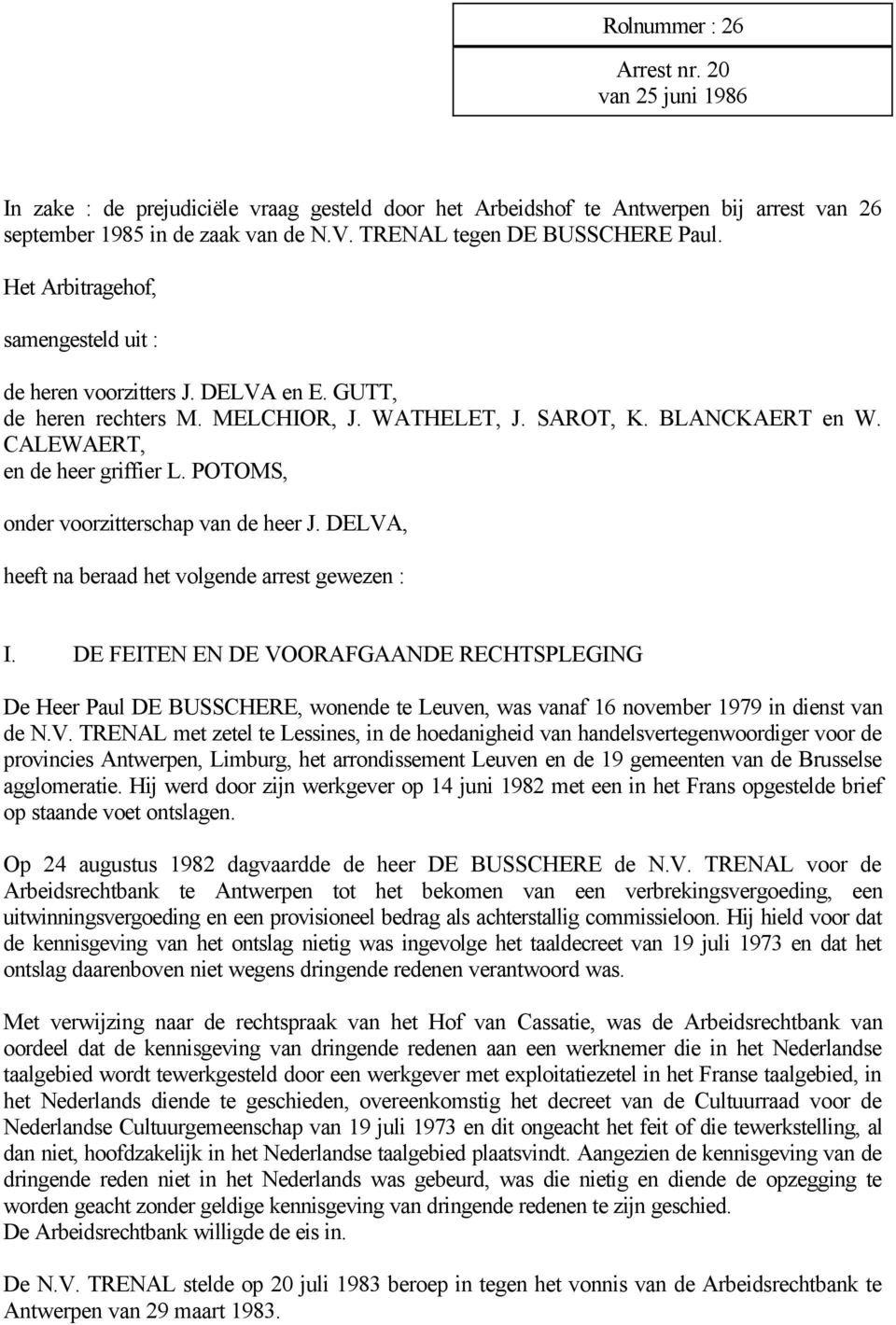 CALEWAERT, en de heer griffier L. POTOMS, onder voorzitterschap van de heer J. DELVA, heeft na beraad het volgende arrest gewezen : I.