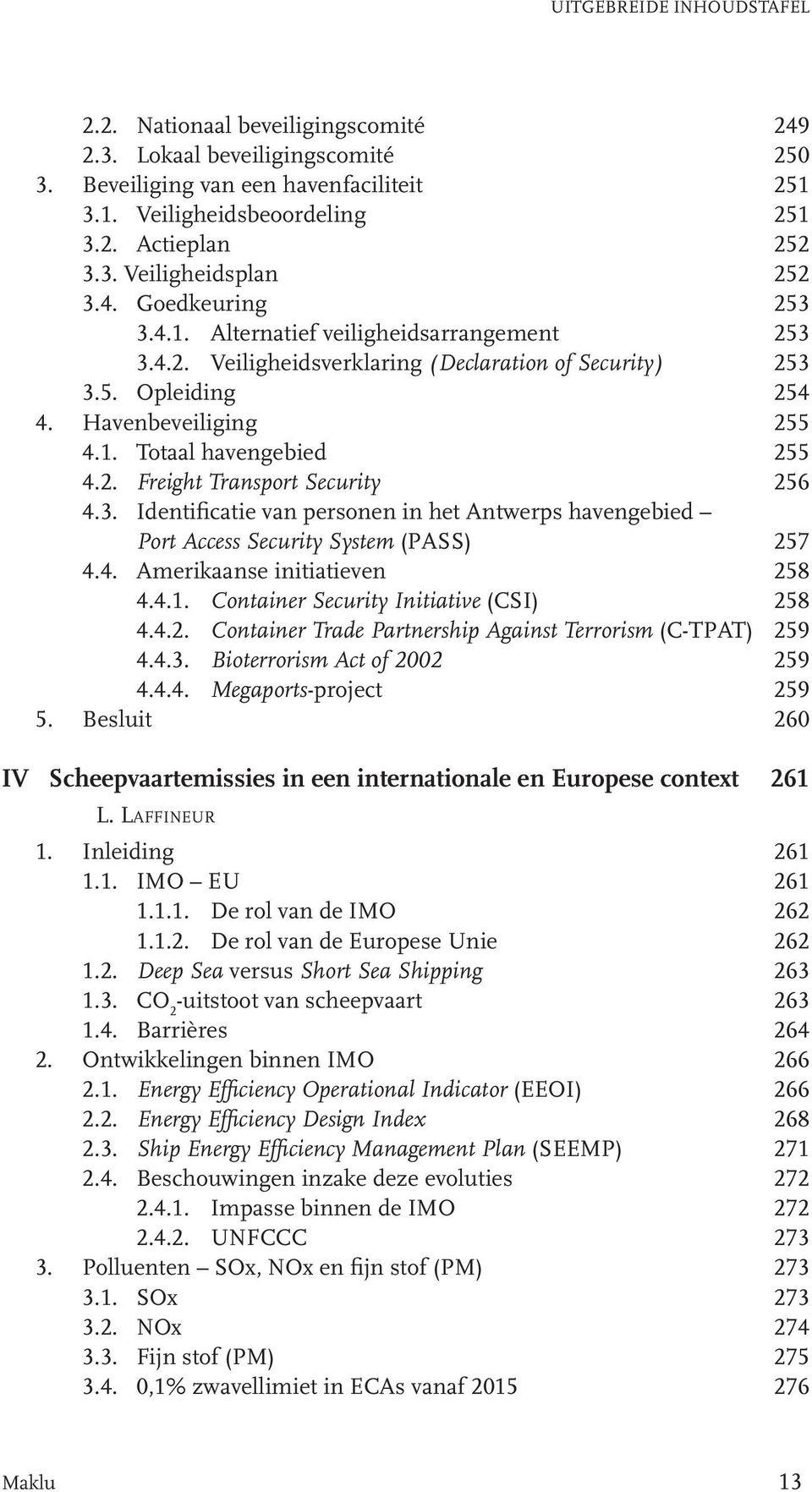 3. Identificatie van personen in het Antwerps havengebied Port Access Security System (PASS) 257 4.4. Amerikaanse initiatieven 258 4.4.1. Container Security Initiative (CSI) 258 4.4.2. Container Trade Partnership Against Terrorism (C-TPAT) 259 4.