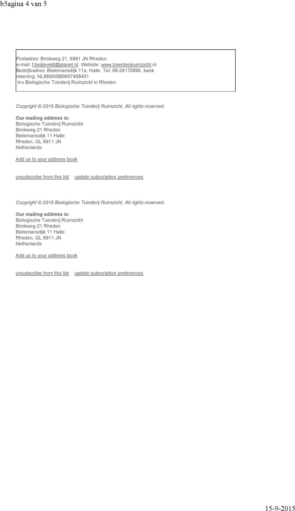 Our mailing address is: Biologische Tuinderij Ruimzicht Brinkweg 21 Rheden Bielemansdijk 11 Halle Rheden, GL 6911 JN Netherlands Add us to your address book unsubscribe from this list update