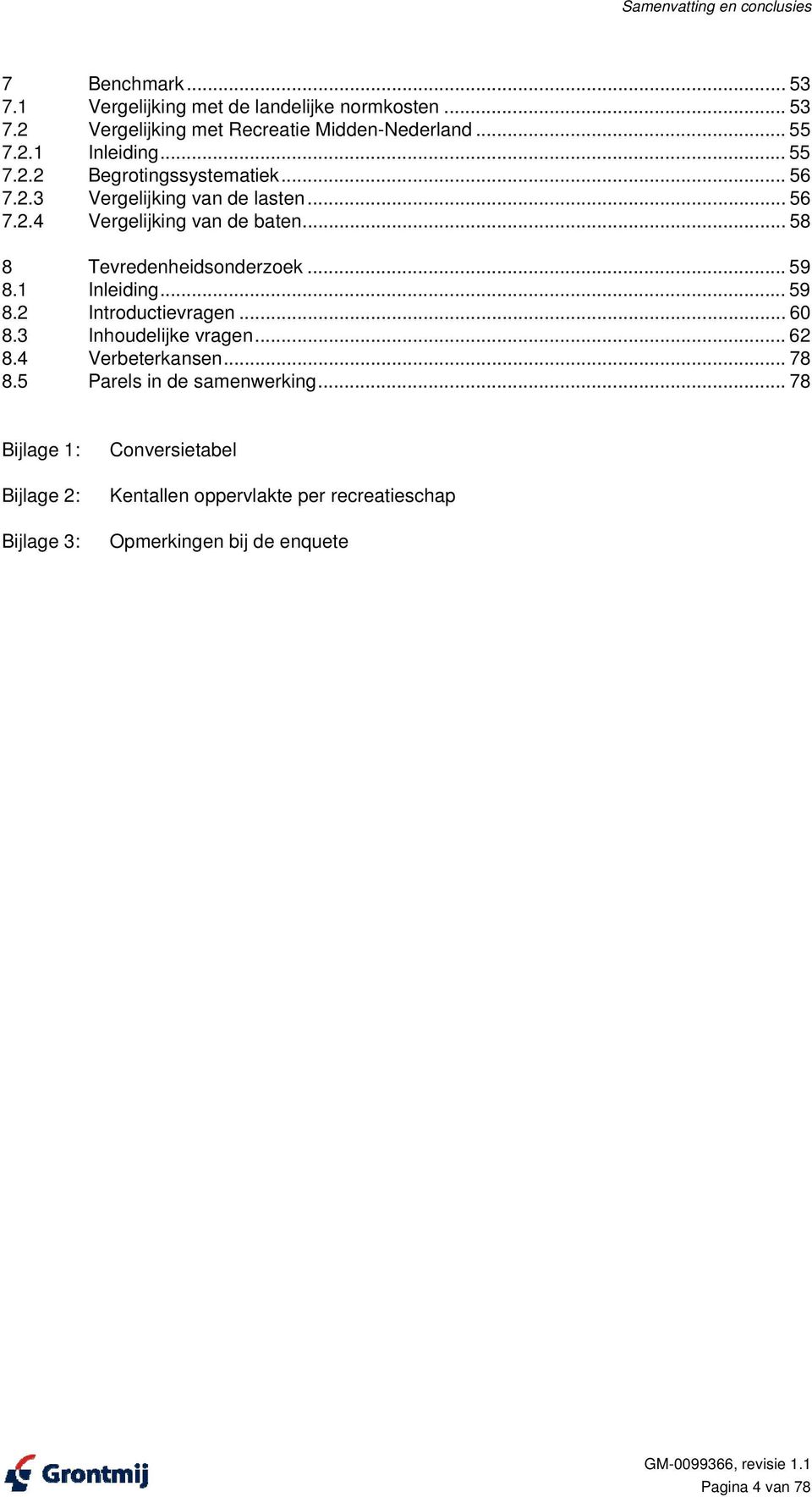 .. 58 8 Tevredenheidsonderzoek... 59 8.1 Inleiding... 59 8.2 Introductievragen... 60 8.3 Inhoudelijke vragen... 62 8.4 Verbeterkansen... 78 8.