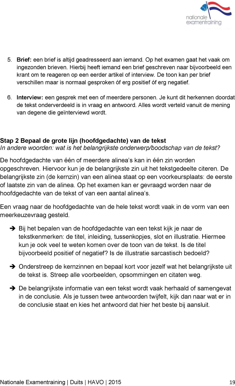 De toon kan per brief verschillen maar is normaal gesproken óf erg positief óf erg negatief. 6. Interview: een gesprek met een of meerdere personen.