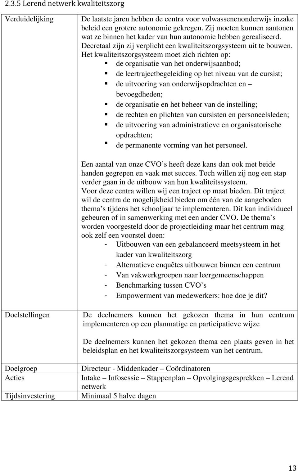 Het kwaliteitszorgsysteem moet zich richten op: de organisatie van het onderwijsaanbod; de leertrajectbegeleiding op het niveau van de cursist; de uitvoering van onderwijsopdrachten en bevoegdheden;