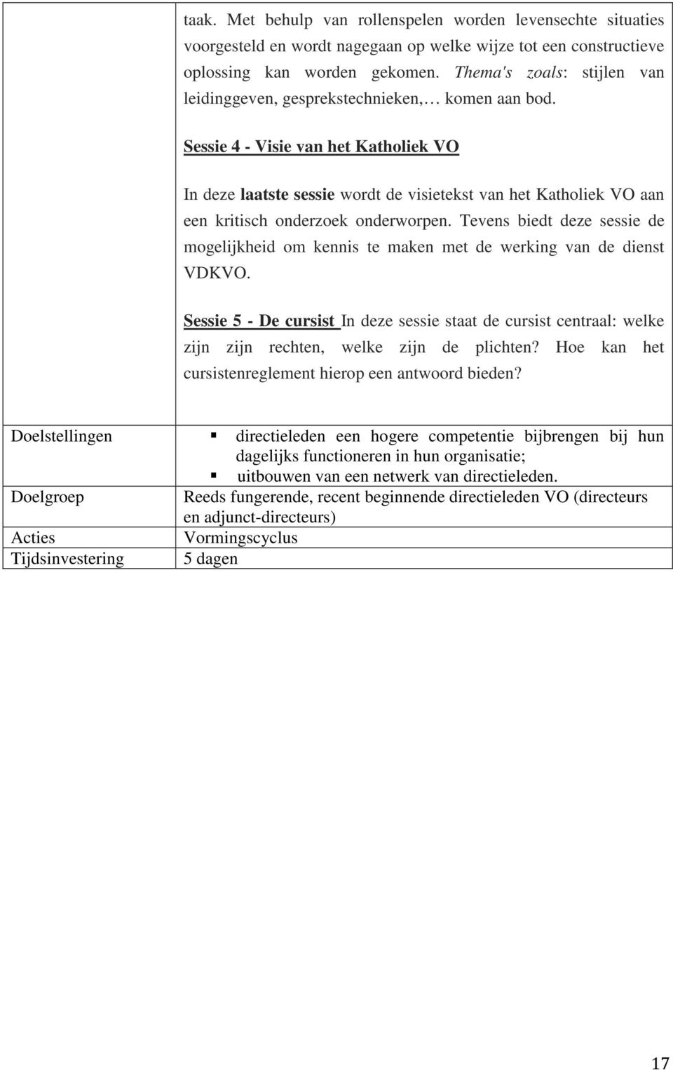 Sessie 4 - Visie van het Katholiek VO In deze laatste sessie wordt de visietekst van het Katholiek VO aan een kritisch onderzoek onderworpen.