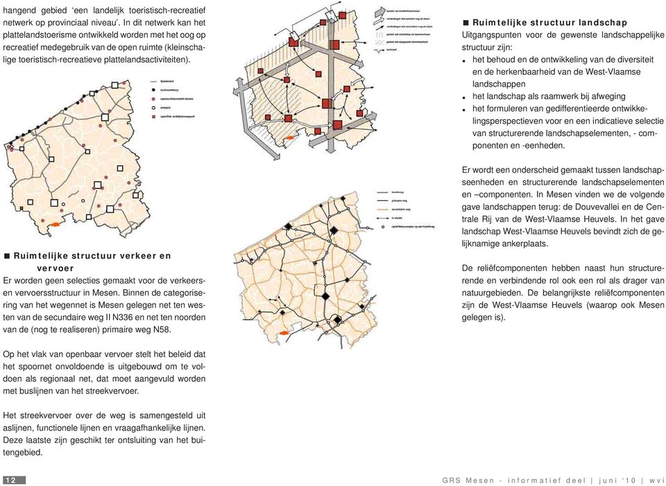 Ruimtelijke structuur landschap Uitgangspunten voor de gewenste landschappelijke structuur zijn: het behoud en de ontwikkeling van de diversiteit en de herkenbaarheid van de West-Vlaamse landschappen