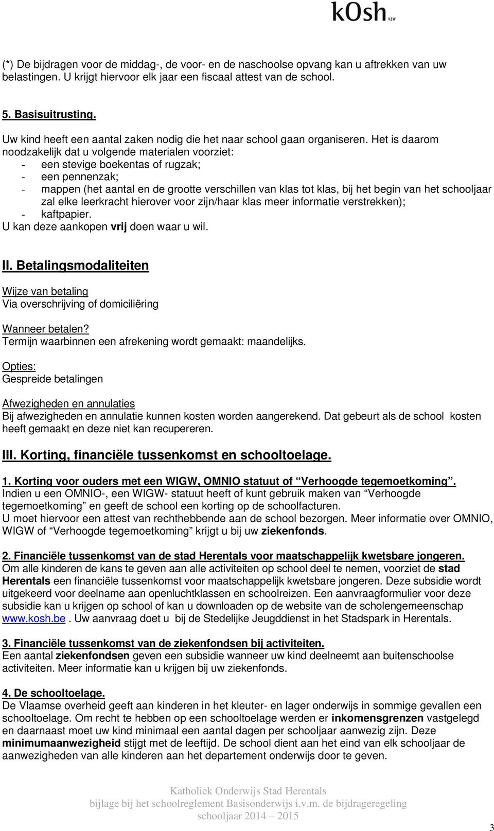 Het is daarom noodzakelijk dat u volgende materialen voorziet: - een stevige boekentas of rugzak; - een pennenzak; - mappen (het aantal en de grootte verschillen van klas tot klas, bij het begin van