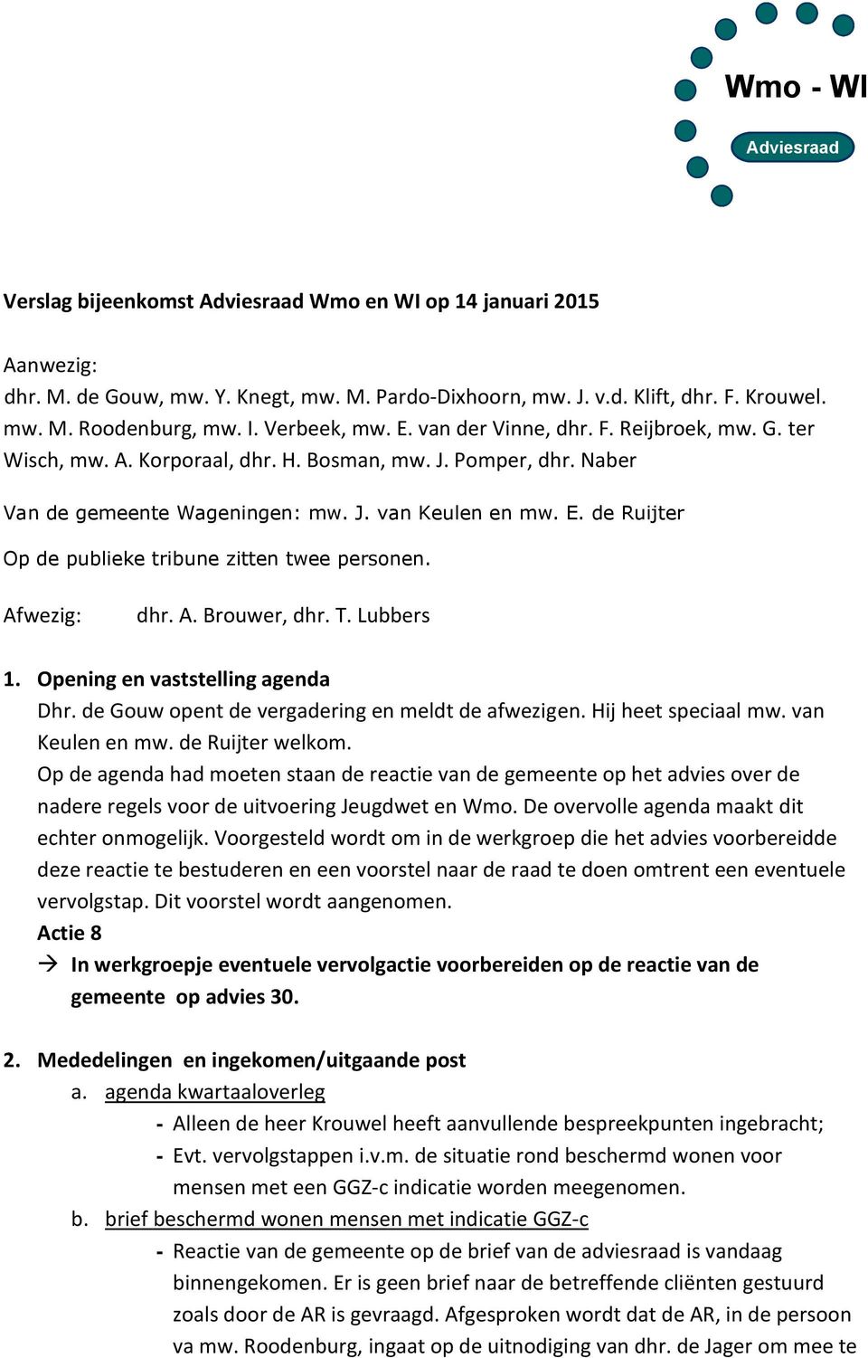 Afwezig: dhr. A. Brouwer, dhr. T. Lubbers 1. Opening en vaststelling agenda Dhr. de Gouw opent de vergadering en meldt de afwezigen. Hij heet speciaal mw. van Keulen en mw. de Ruijter welkom.