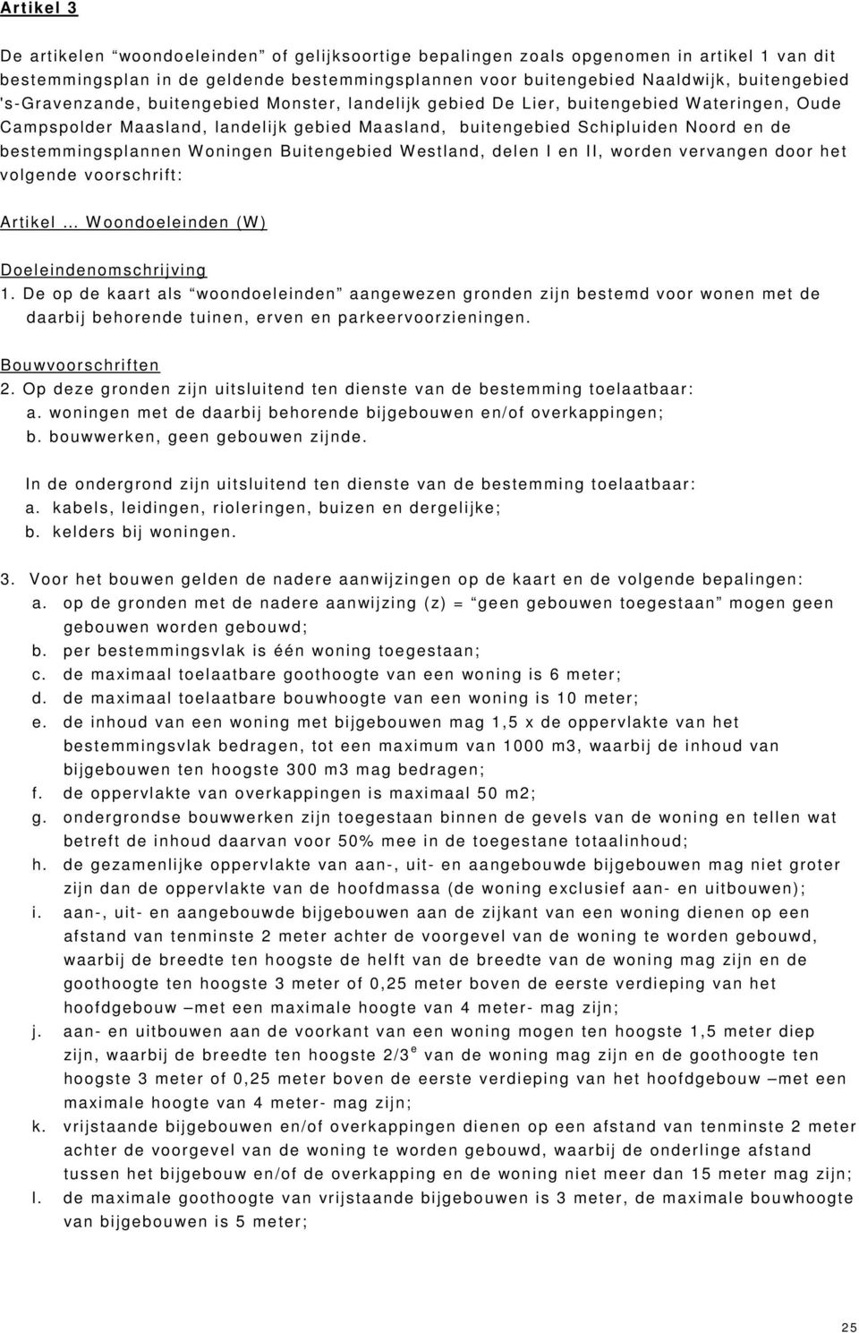 W oningen Buitengebied W estland, delen I en II, worden vervangen door het volgende voorschrift: Artikel W oondoeleinden (W ) Doeleindenomschrijving 1.